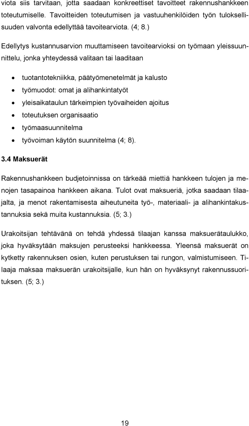 ) Edellytys kustannusarvion muuttamiseen tavoitearvioksi on työmaan yleissuunnittelu, jonka yhteydessä valitaan tai laaditaan tuotantotekniikka, päätyömenetelmät ja kalusto työmuodot: omat ja