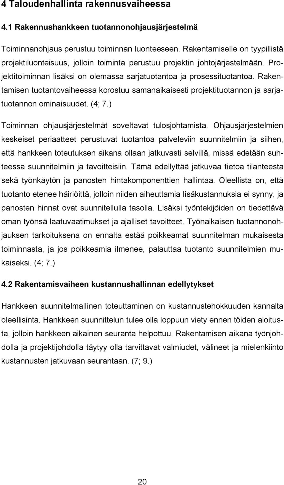 Rakentamisen tuotantovaiheessa korostuu samanaikaisesti projektituotannon ja sarjatuotannon ominaisuudet. (4; 7.) Toiminnan ohjausjärjestelmät soveltavat tulosjohtamista.