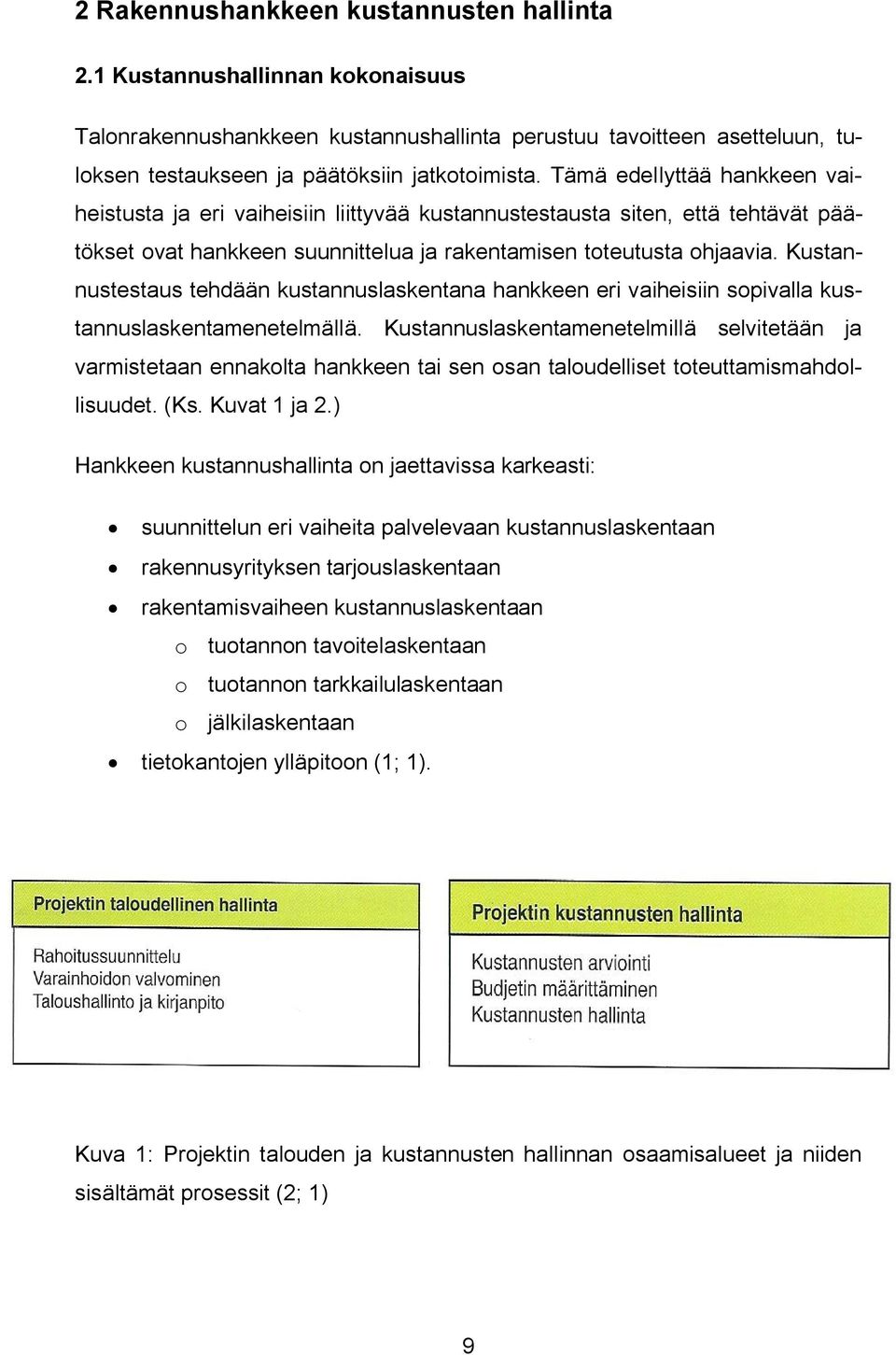 Kustannustestaus tehdään kustannuslaskentana hankkeen eri vaiheisiin sopivalla kustannuslaskentamenetelmällä.