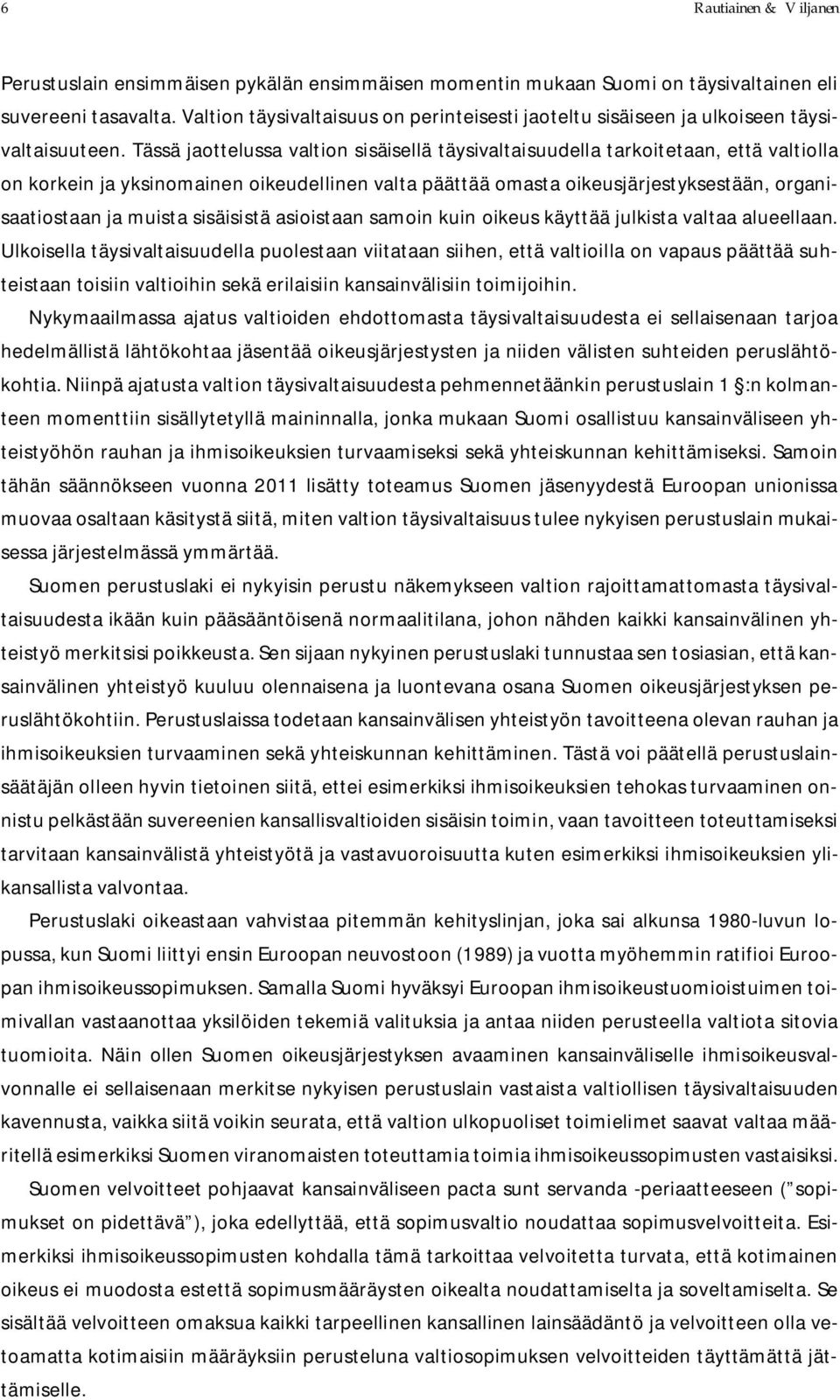 Tässä jaottelussa valtion sisäisellä täysivaltaisuudella tarkoitetaan, että valtiolla on korkein ja yksinomainen oikeudellinen valta päättää omasta oikeusjärjestyksestään, organisaatiostaan ja muista