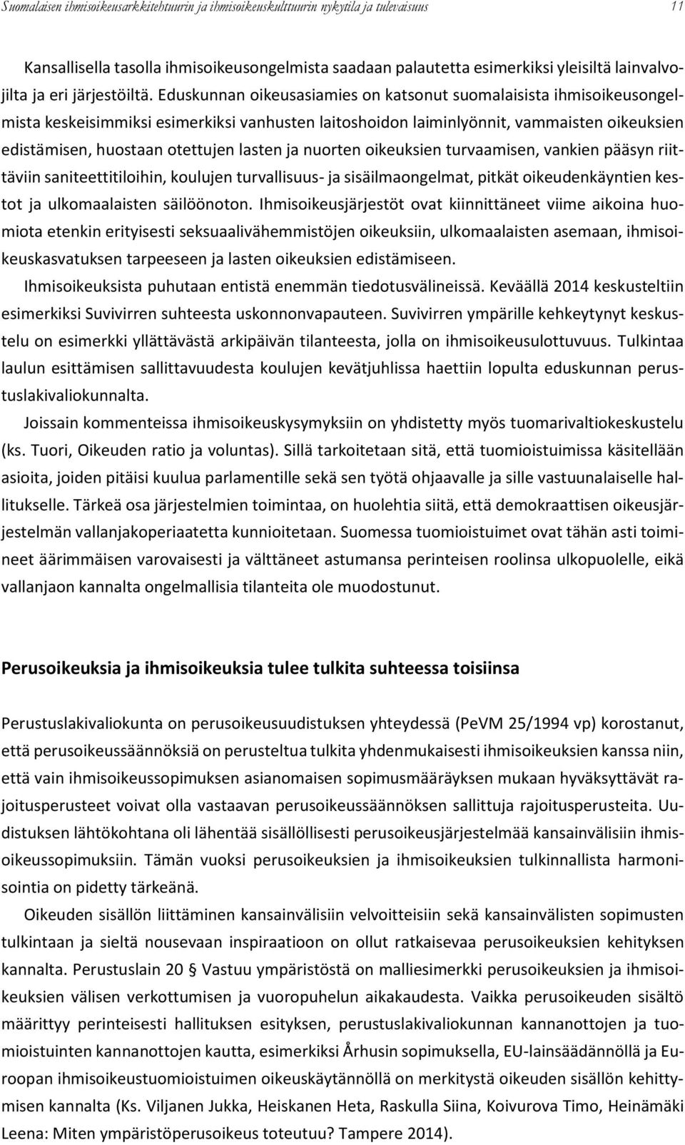 Eduskunnan oikeusasiamies on katsonut suomalaisista ihmisoikeusongelmista keskeisimmiksi esimerkiksi vanhusten laitoshoidon laiminlyönnit, vammaisten oikeuksien edistämisen, huostaan otettujen lasten