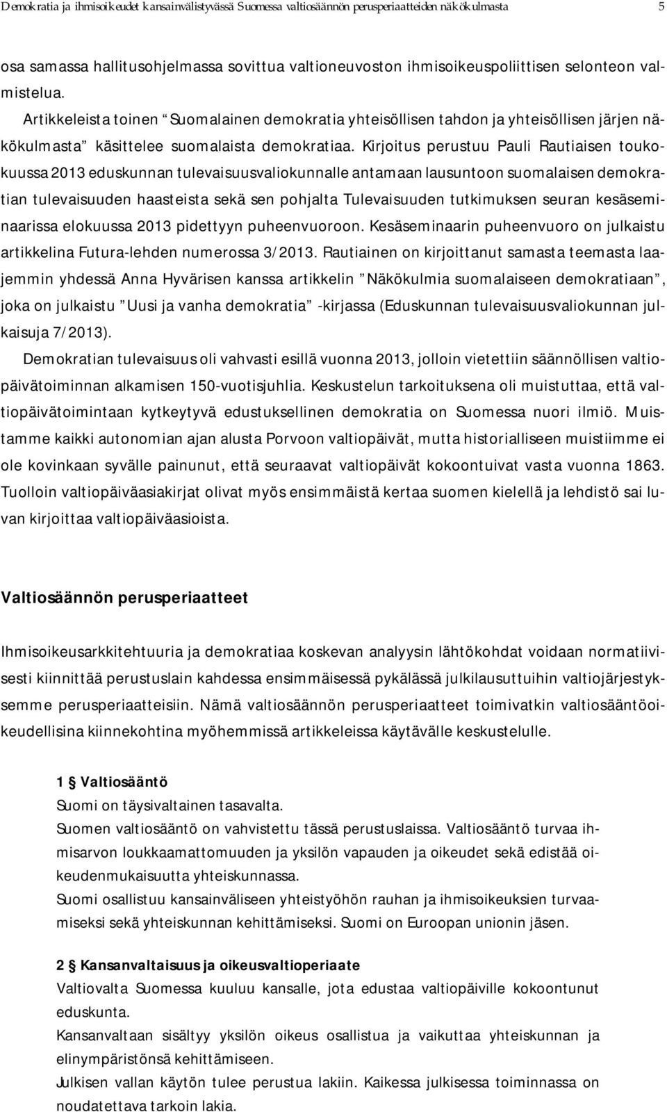 Kirjoitus perustuu Pauli Rautiaisen toukokuussa 2013 eduskunnan tulevaisuusvaliokunnalle antamaan lausuntoon suomalaisen demokratian tulevaisuuden haasteista sekä sen pohjalta Tulevaisuuden