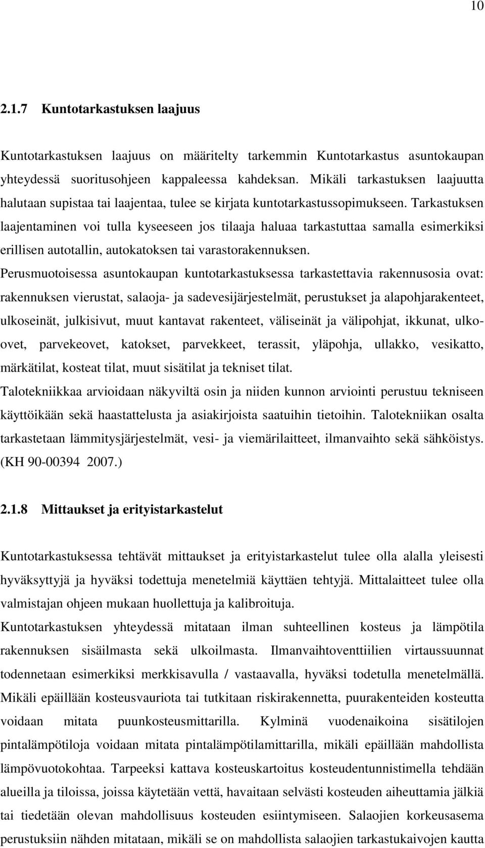 Tarkastuksen laajentaminen voi tulla kyseeseen jos tilaaja haluaa tarkastuttaa samalla esimerkiksi erillisen autotallin, autokatoksen tai varastorakennuksen.