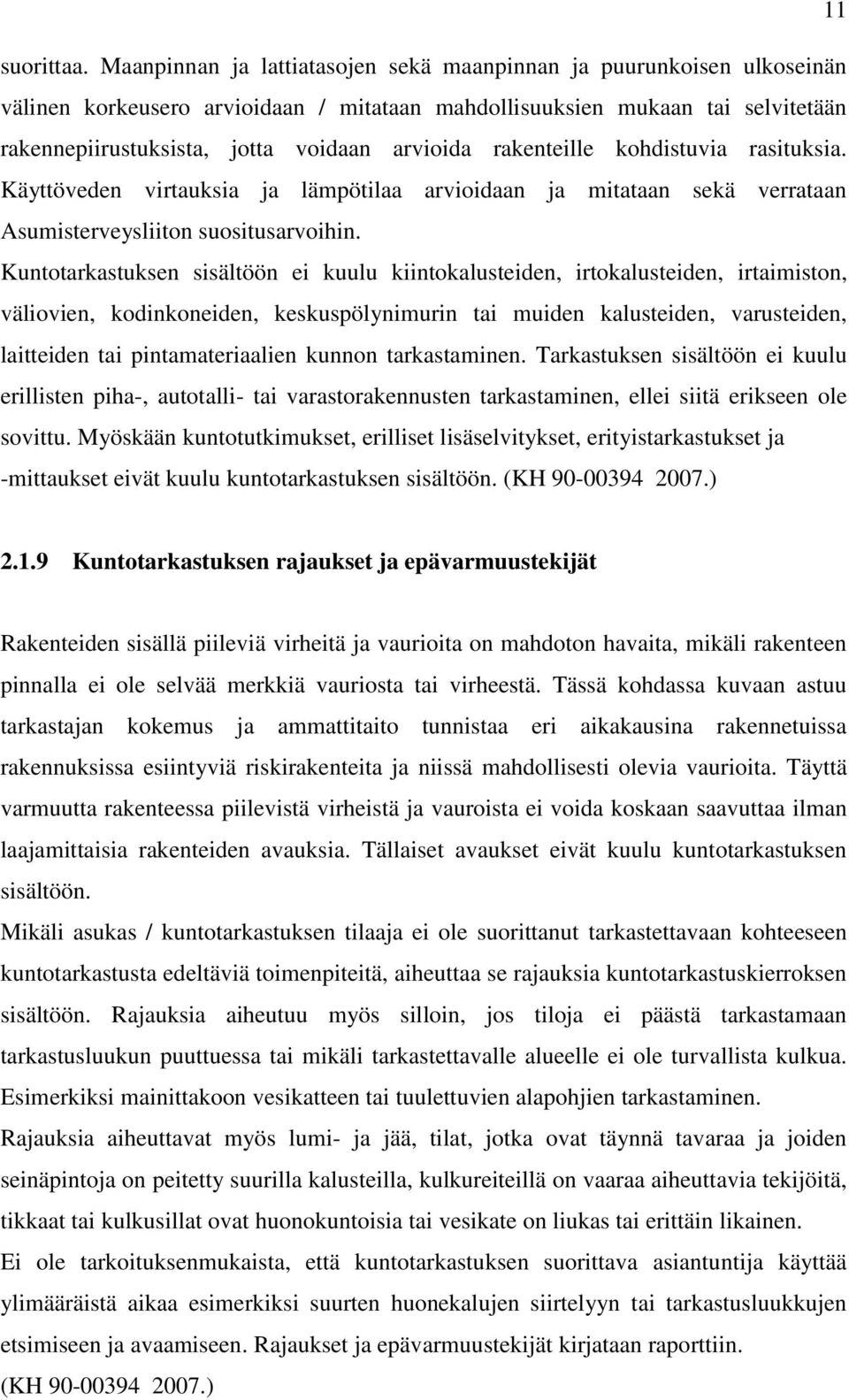 rakenteille kohdistuvia rasituksia. Käyttöveden virtauksia ja lämpötilaa arvioidaan ja mitataan sekä verrataan Asumisterveysliiton suositusarvoihin.