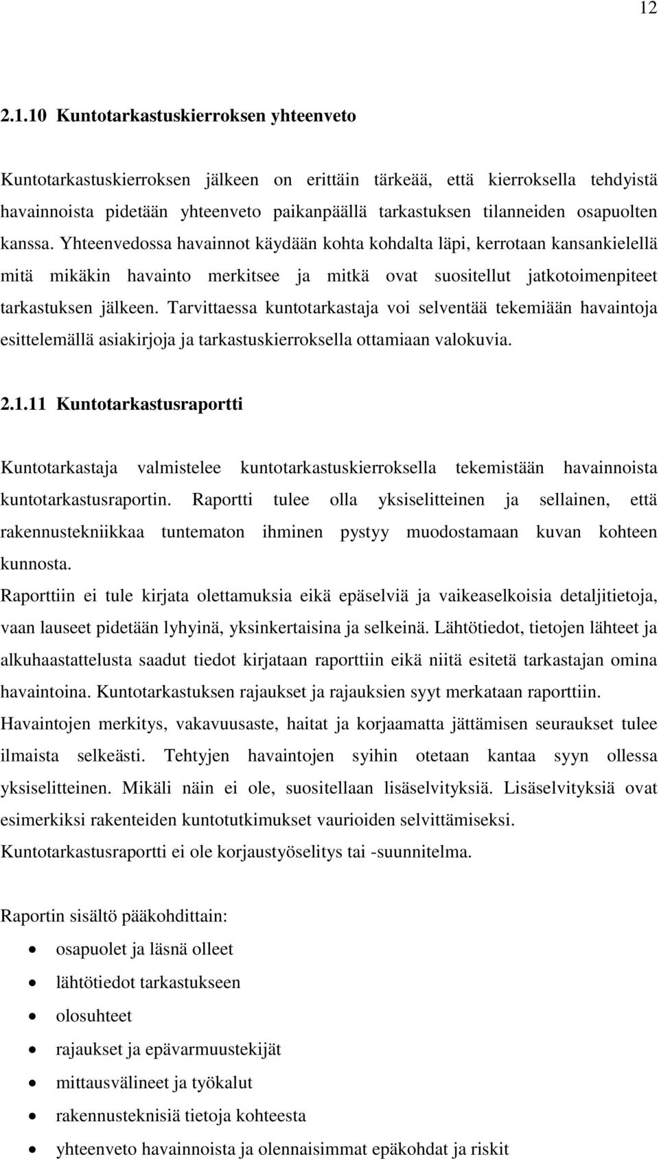 Tarvittaessa kuntotarkastaja voi selventää tekemiään havaintoja esittelemällä asiakirjoja ja tarkastuskierroksella ottamiaan valokuvia. 2.1.