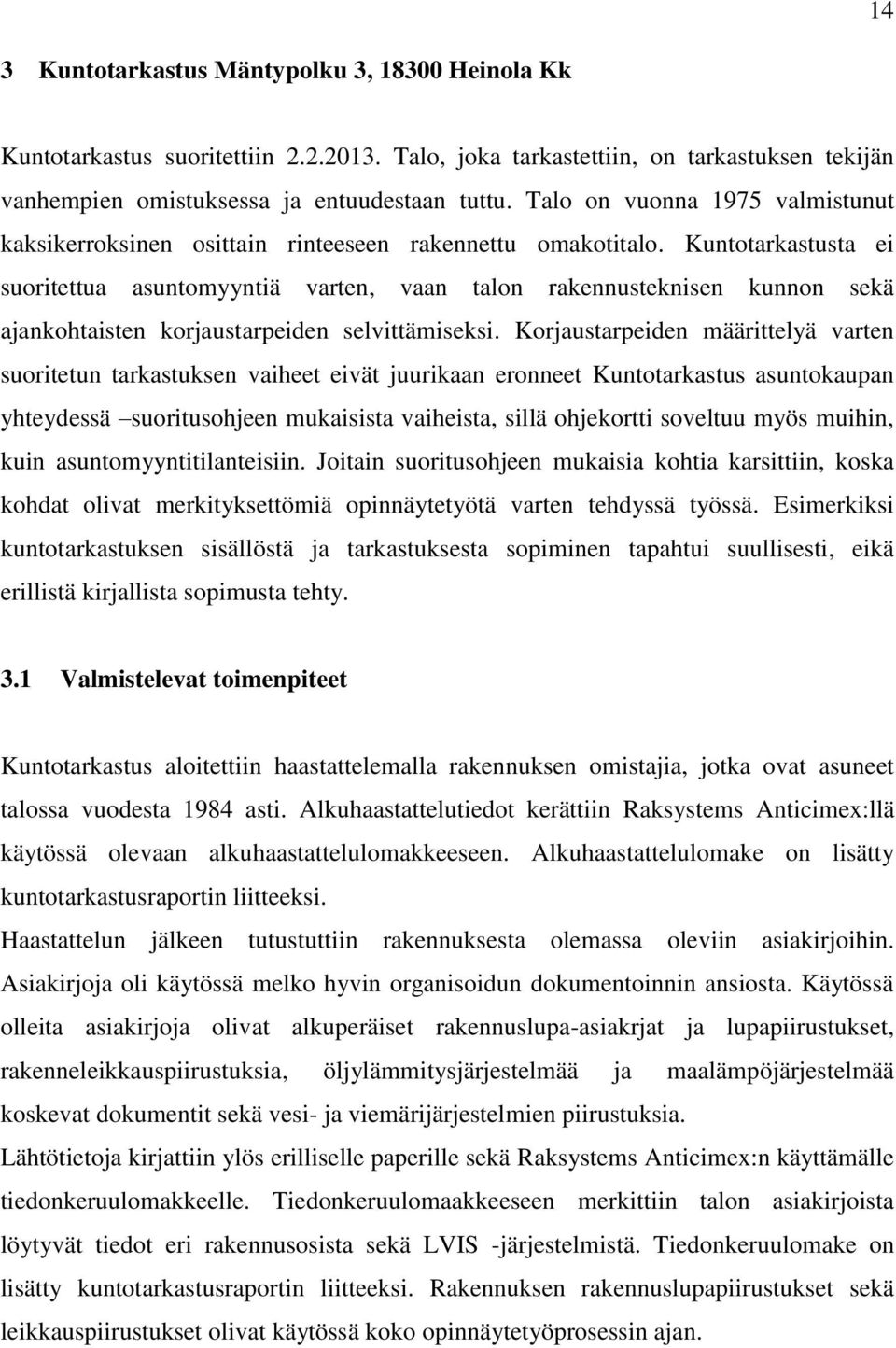 Kuntotarkastusta ei suoritettua asuntomyyntiä varten, vaan talon rakennusteknisen kunnon sekä ajankohtaisten korjaustarpeiden selvittämiseksi.