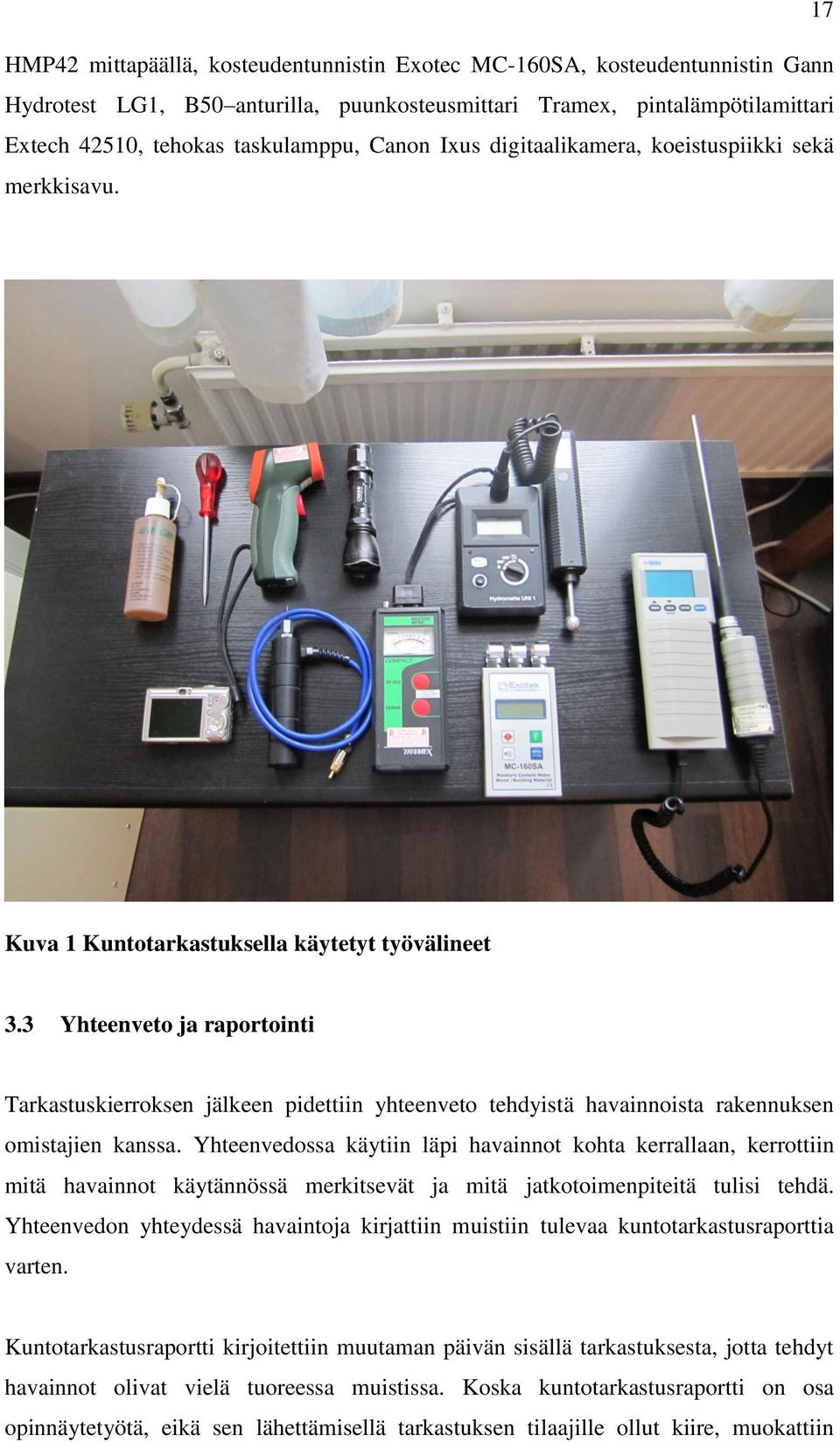 3 Yhteenveto ja raportointi Tarkastuskierroksen jälkeen pidettiin yhteenveto tehdyistä havainnoista rakennuksen omistajien kanssa.