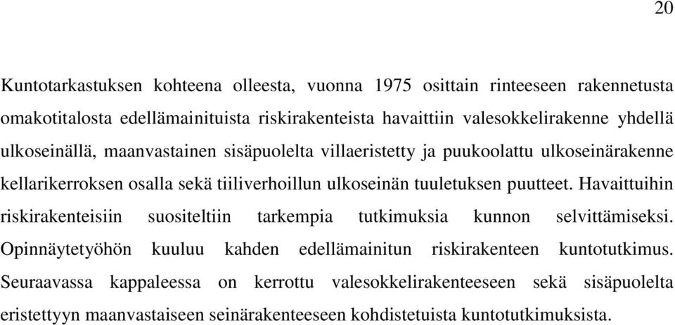 puutteet. Havaittuihin riskirakenteisiin suositeltiin tarkempia tutkimuksia kunnon selvittämiseksi.