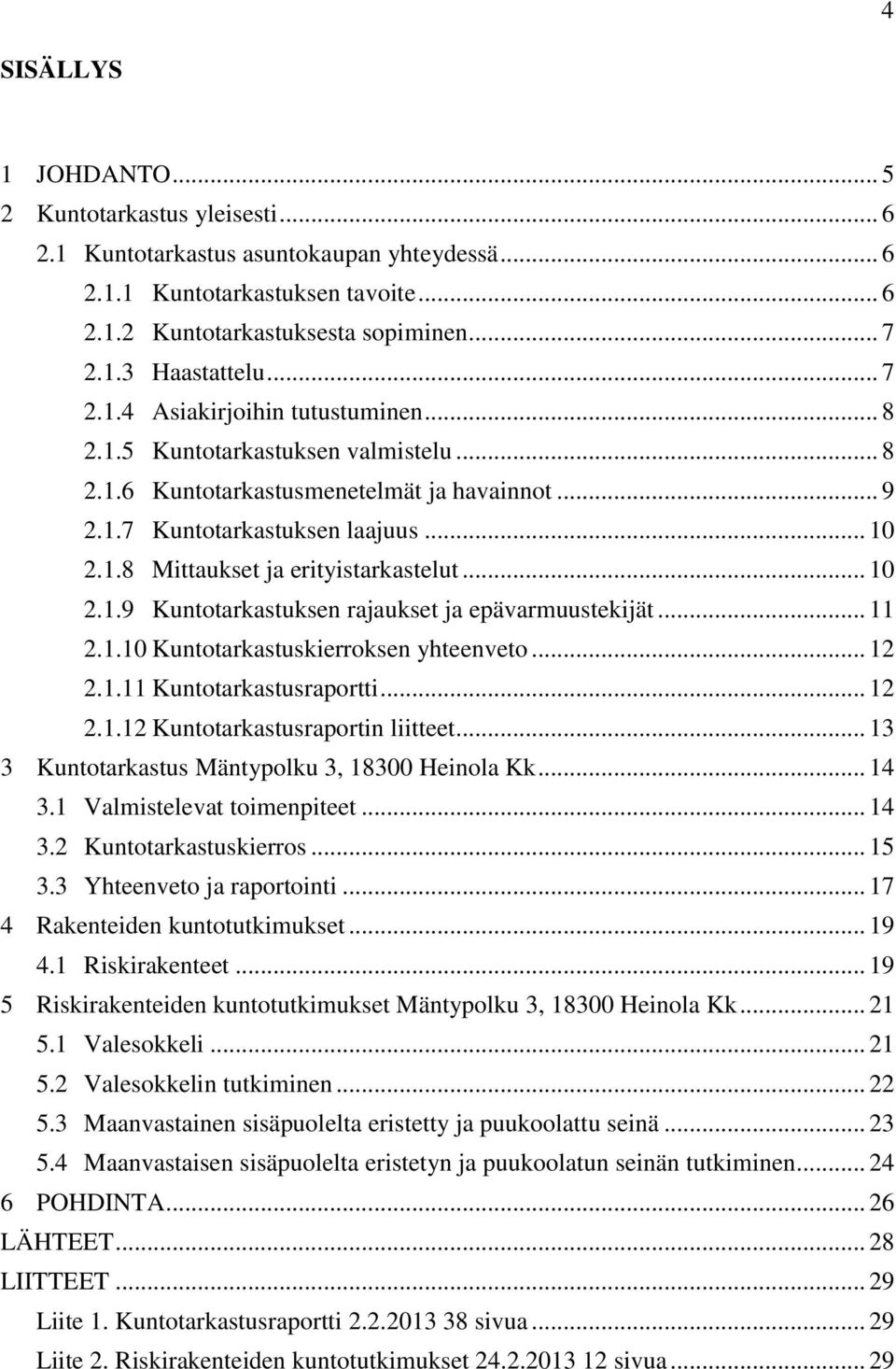 .. 10 2.1.9 Kuntotarkastuksen rajaukset ja epävarmuustekijät... 11 2.1.10 Kuntotarkastuskierroksen yhteenveto... 12 2.1.11 Kuntotarkastusraportti... 12 2.1.12 Kuntotarkastusraportin liitteet.