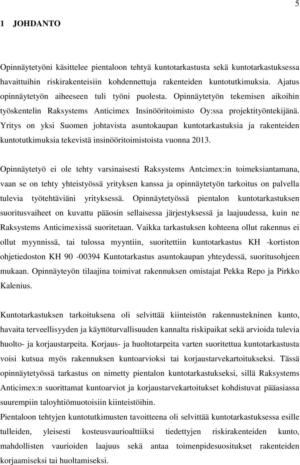 Yritys on yksi Suomen johtavista asuntokaupan kuntotarkastuksia ja rakenteiden kuntotutkimuksia tekevistä insinööritoimistoista vuonna 2013.