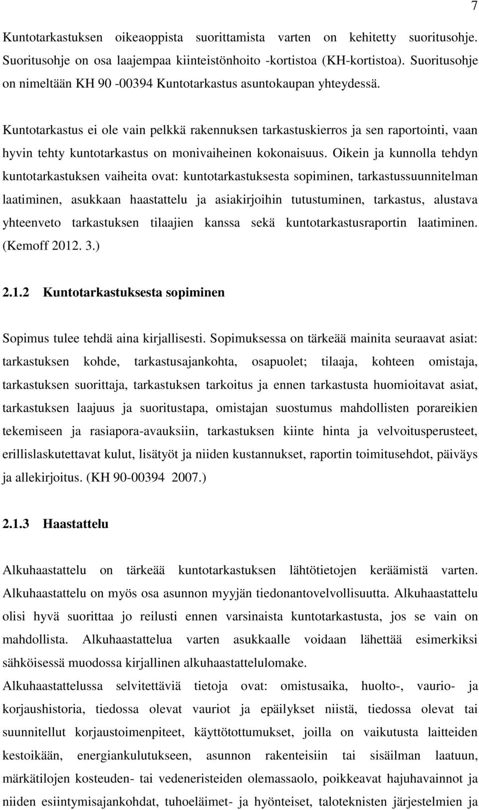 Kuntotarkastus ei ole vain pelkkä rakennuksen tarkastuskierros ja sen raportointi, vaan hyvin tehty kuntotarkastus on monivaiheinen kokonaisuus.