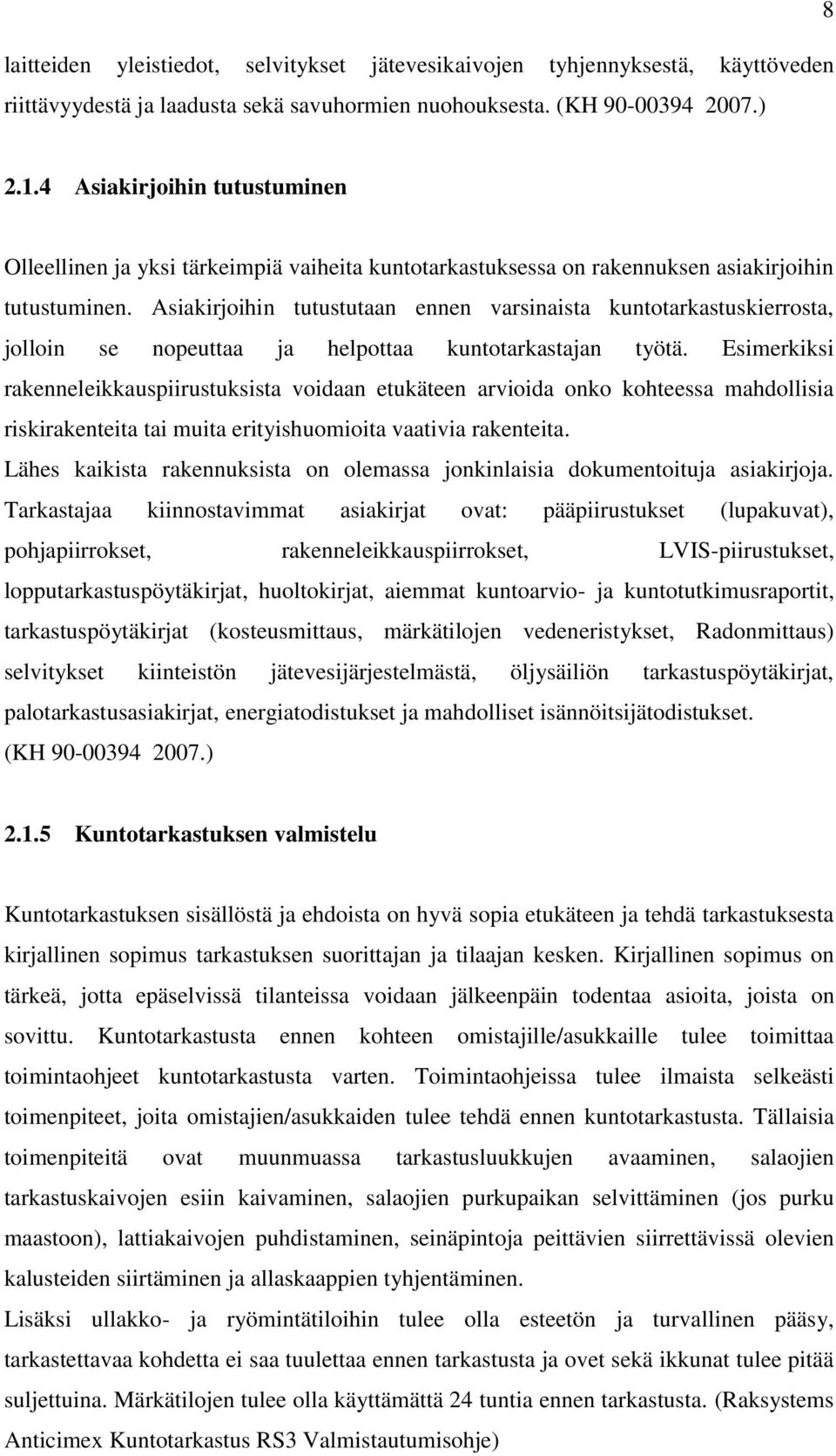 Asiakirjoihin tutustutaan ennen varsinaista kuntotarkastuskierrosta, jolloin se nopeuttaa ja helpottaa kuntotarkastajan työtä.