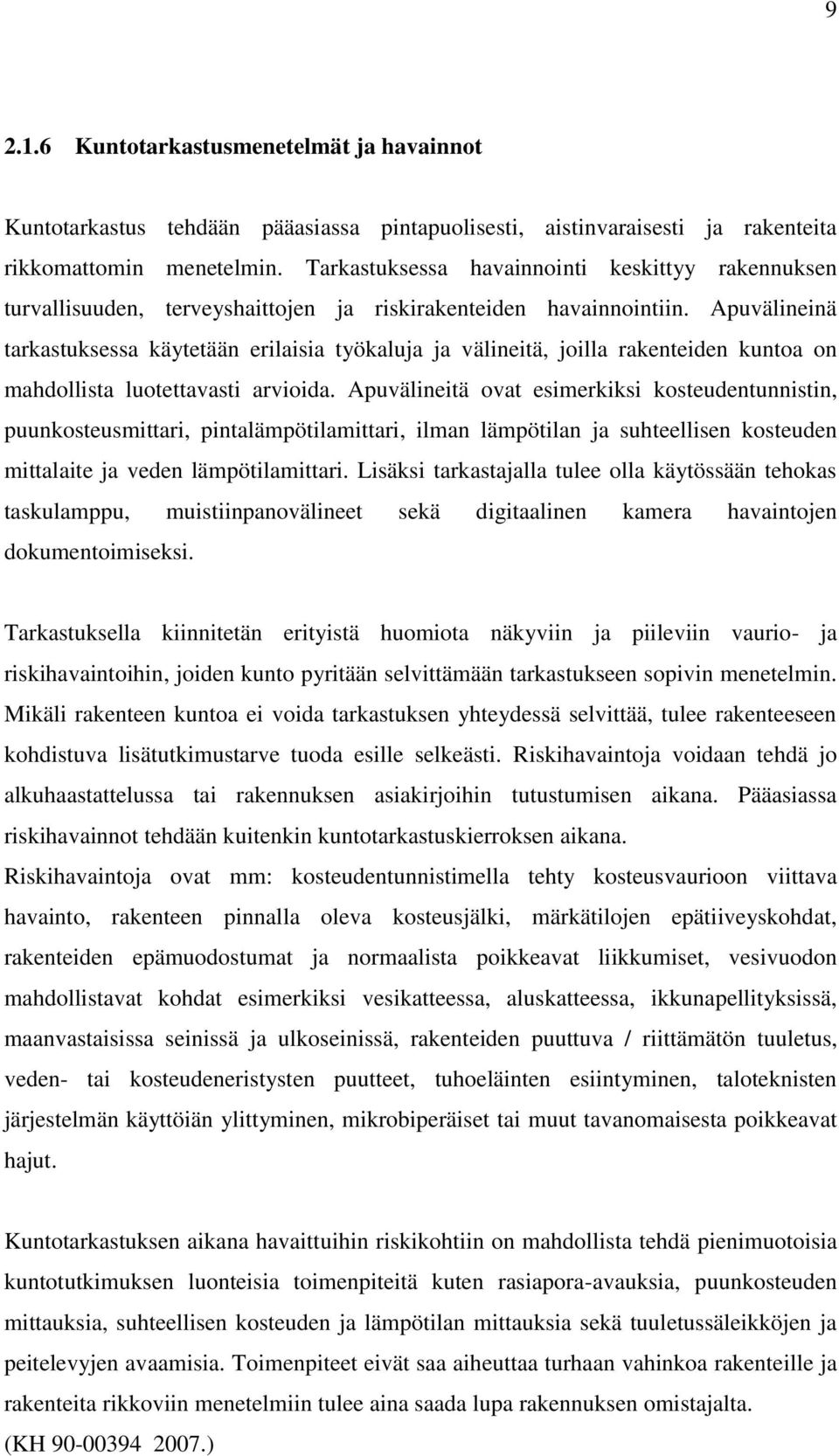 Apuvälineinä tarkastuksessa käytetään erilaisia työkaluja ja välineitä, joilla rakenteiden kuntoa on mahdollista luotettavasti arvioida.