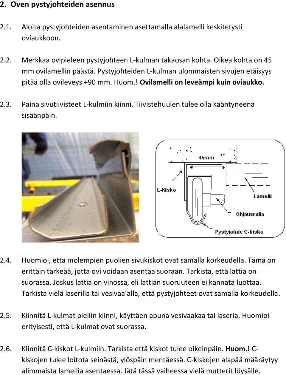 Paina sivutiivisteet L-kulmiin kiinni. Tiivistehuulen tulee olla kääntyneenä sisäänpäin. 2.4. Huomioi, että molempien puolien sivukiskot ovat samalla korkeudella.