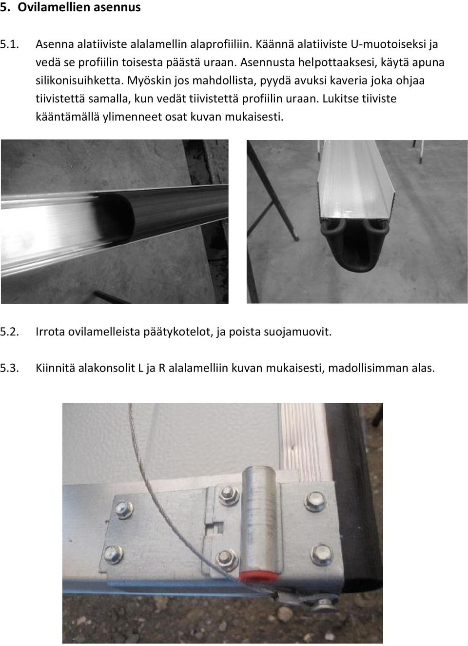 Myöskin jos mahdollista, pyydä avuksi kaveria joka ohjaa tiivistettä samalla, kun vedät tiivistettä profiilin uraan.