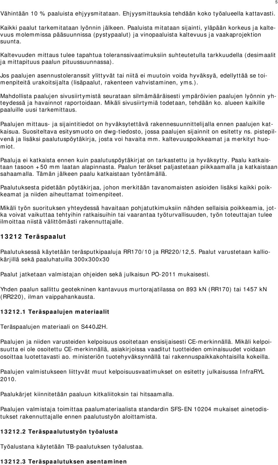 Kaltevuuden mittaus tulee tapahtua toleranssivaatimuksiin suhteutetulla tarkkuudella (desimaalit ja mittapituus paalun pituussuunnassa).