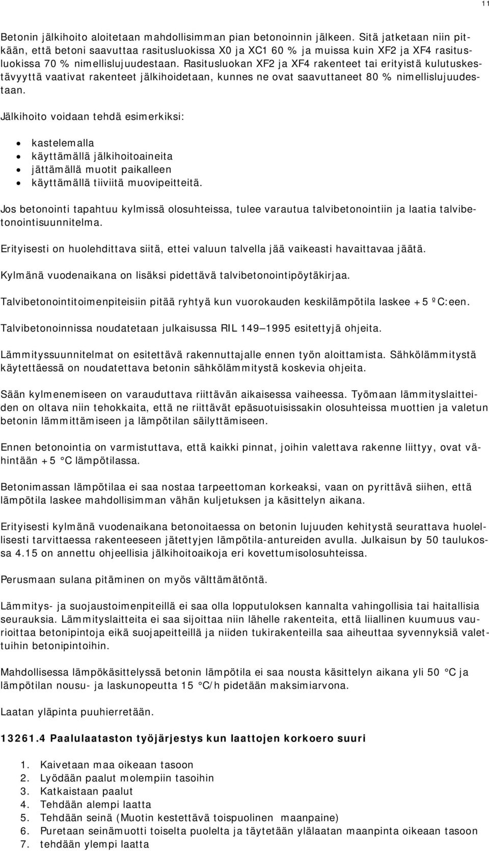 Rasitusluokan XF2 ja XF4 rakenteet tai erityistä kulutuskestävyyttä vaativat rakenteet jälkihoidetaan, kunnes ne ovat saavuttaneet 80 % nimellislujuudestaan.