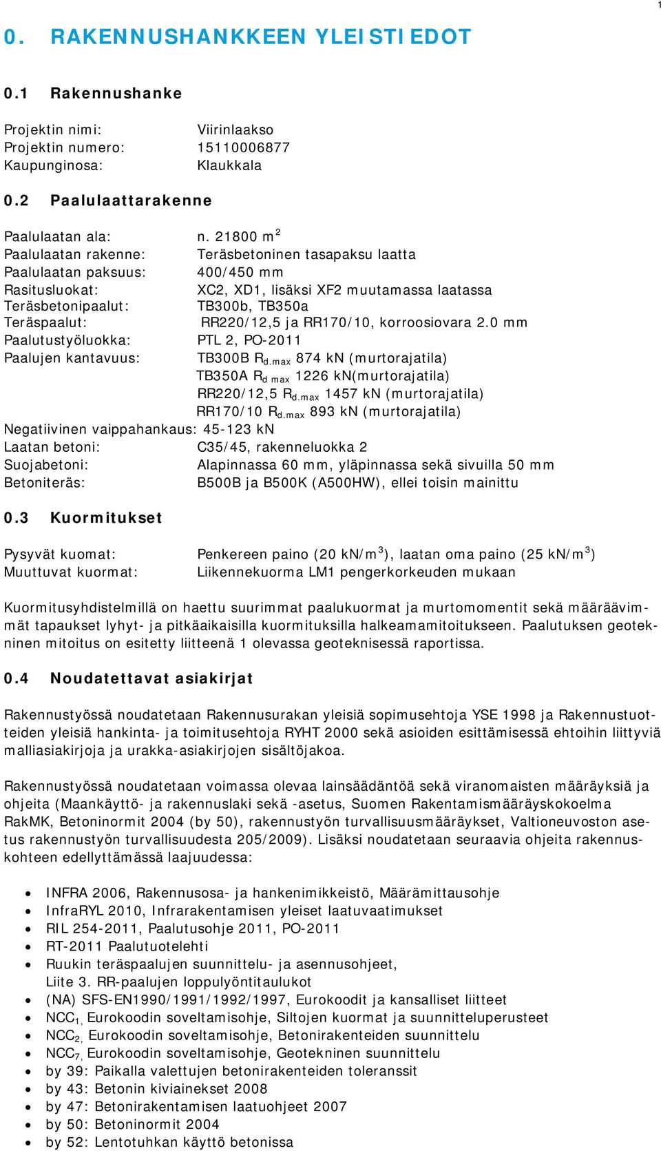 RR220/12,5 ja RR170/10, korroosiovara 2.0 mm Paalutustyöluokka: PTL 2, PO-2011 Paalujen kantavuus: TB300B R d.max 874 kn (murtorajatila) TB350A R d max 1226 kn(murtorajatila) RR220/12,5 R d.