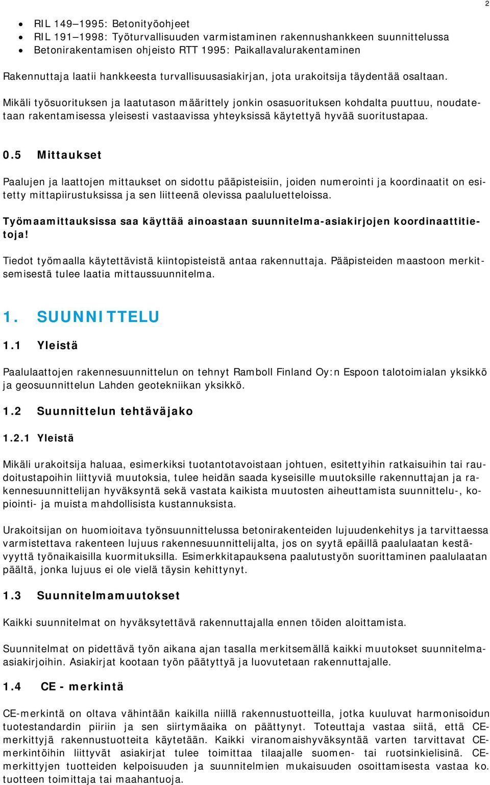 Mikäli työsuorituksen ja laatutason määrittely jonkin osasuorituksen kohdalta puuttuu, noudatetaan rakentamisessa yleisesti vastaavissa yhteyksissä käytettyä hyvää suoritustapaa. 0.