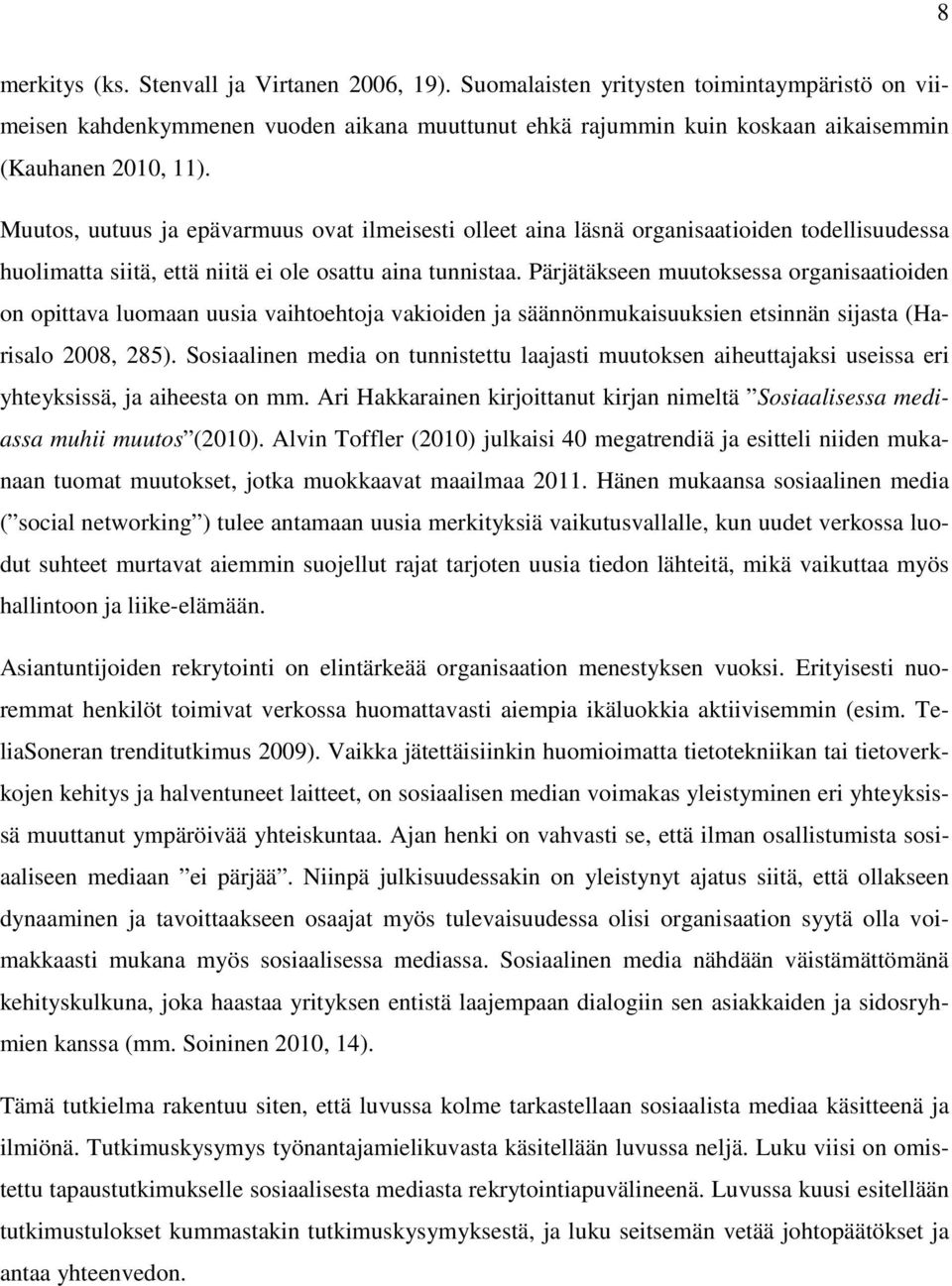 Pärjätäkseen muutoksessa organisaatioiden on opittava luomaan uusia vaihtoehtoja vakioiden ja säännönmukaisuuksien etsinnän sijasta (Harisalo 2008, 285).