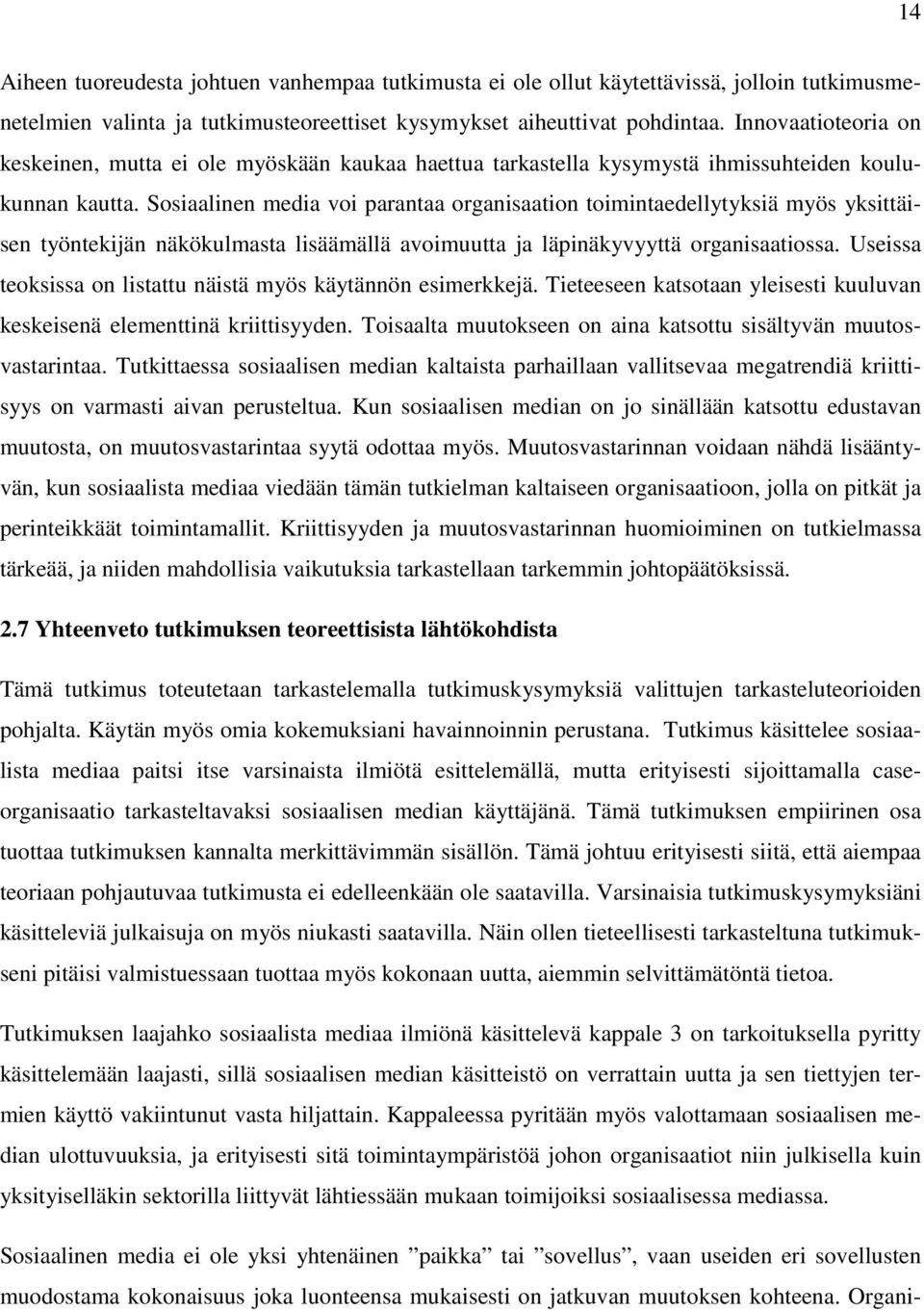 Sosiaalinen media voi parantaa organisaation toimintaedellytyksiä myös yksittäisen työntekijän näkökulmasta lisäämällä avoimuutta ja läpinäkyvyyttä organisaatiossa.