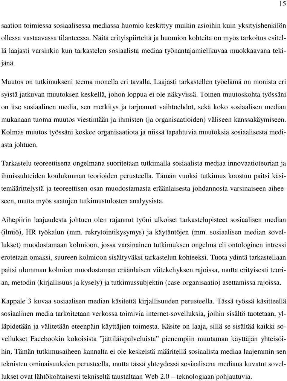 Muutos on tutkimukseni teema monella eri tavalla. Laajasti tarkastellen työelämä on monista eri syistä jatkuvan muutoksen keskellä, johon loppua ei ole näkyvissä.