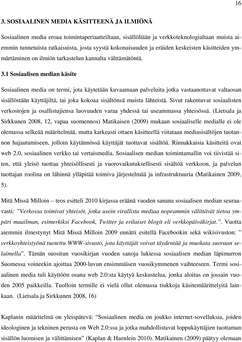 1 Sosiaalisen median käsite Sosiaalinen media on termi, jota käytetään kuvaamaan palveluita jotka vastaanottavat valtaosan sisällöstään käyttäjiltä, tai joka kokoaa sisältönsä muista lähteistä.