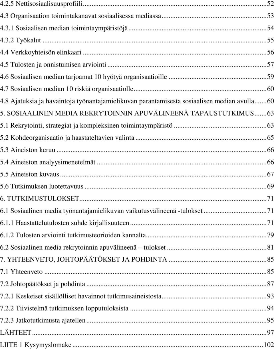 8 Ajatuksia ja havaintoja työnantajamielikuvan parantamisesta sosiaalisen median avulla... 60 5. SOSIAALINEN MEDIA REKRYTOINNIN APUVÄLINEENÄ TAPAUSTUTKIMUS... 63 5.