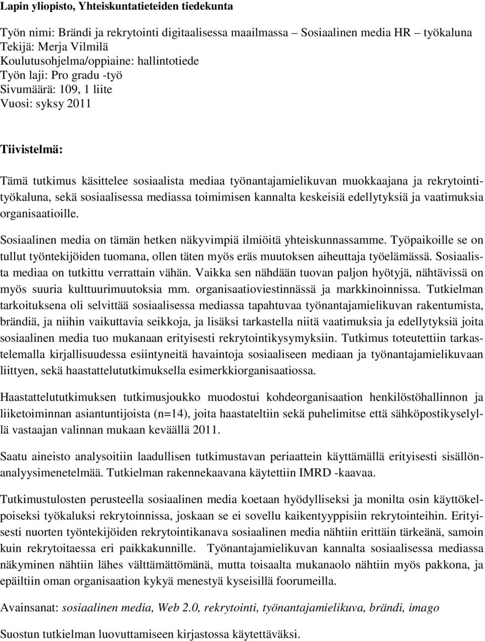 sekä sosiaalisessa mediassa toimimisen kannalta keskeisiä edellytyksiä ja vaatimuksia organisaatioille. Sosiaalinen media on tämän hetken näkyvimpiä ilmiöitä yhteiskunnassamme.