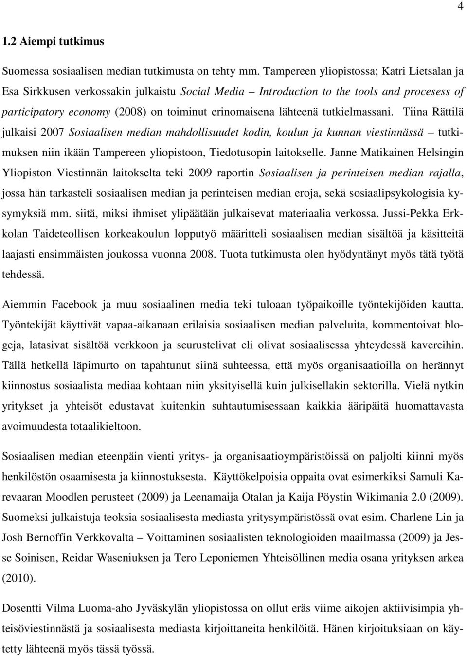 tutkielmassani. Tiina Rättilä julkaisi 2007 Sosiaalisen median mahdollisuudet kodin, koulun ja kunnan viestinnässä tutkimuksen niin ikään Tampereen yliopistoon, Tiedotusopin laitokselle.
