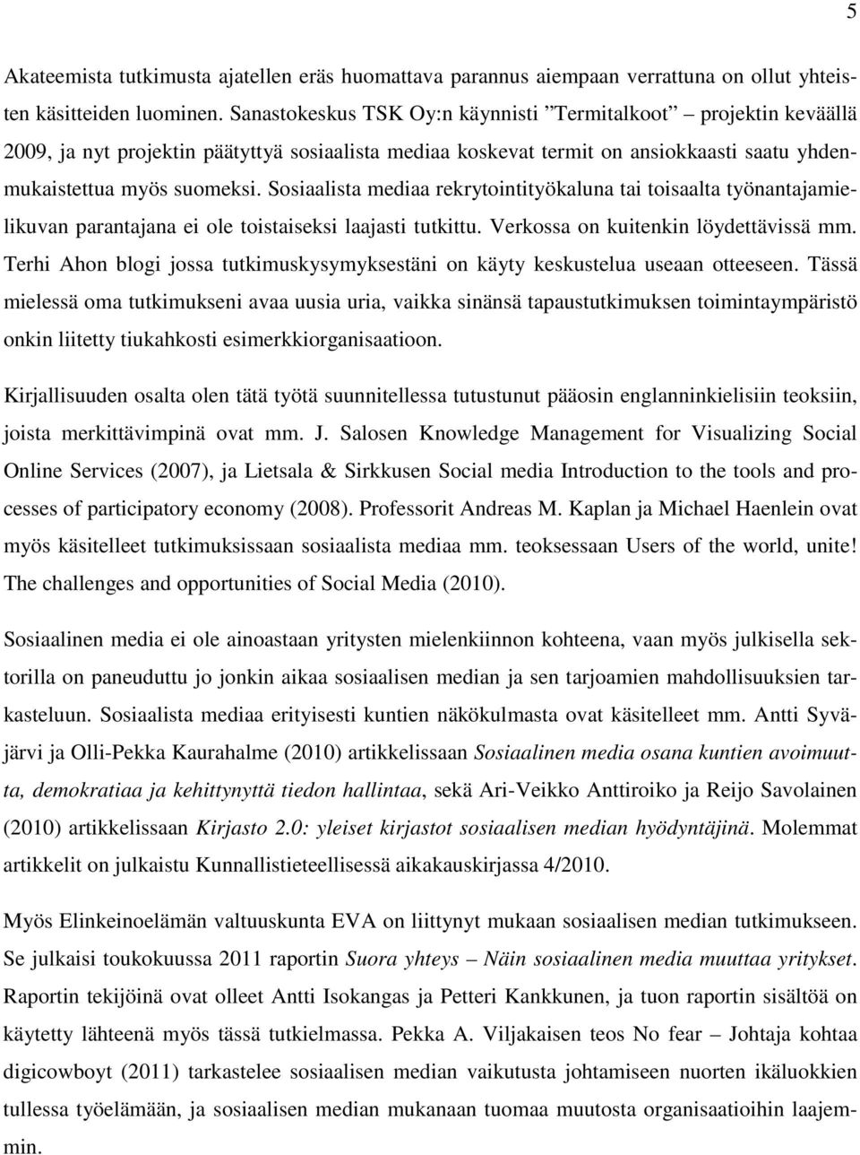 Sosiaalista mediaa rekrytointityökaluna tai toisaalta työnantajamielikuvan parantajana ei ole toistaiseksi laajasti tutkittu. Verkossa on kuitenkin löydettävissä mm.