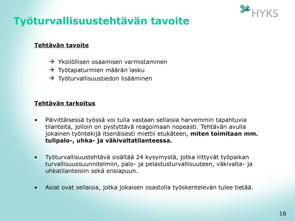 Tehtävän avulla jokainen työntekijä itsenäisesti miettii etukäteen, miten toimitaan mm. tulipalo-, uhka- ja väkivaltatilanteessa.