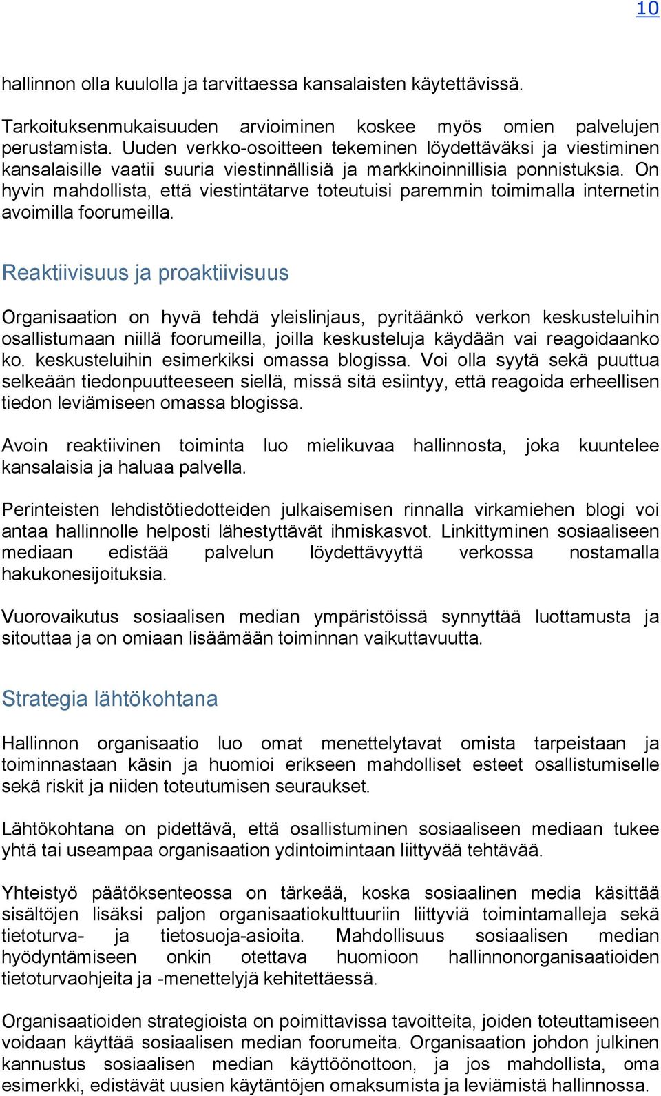 On hyvin mahdollista, että viestintätarve toteutuisi paremmin toimimalla internetin avoimilla foorumeilla.