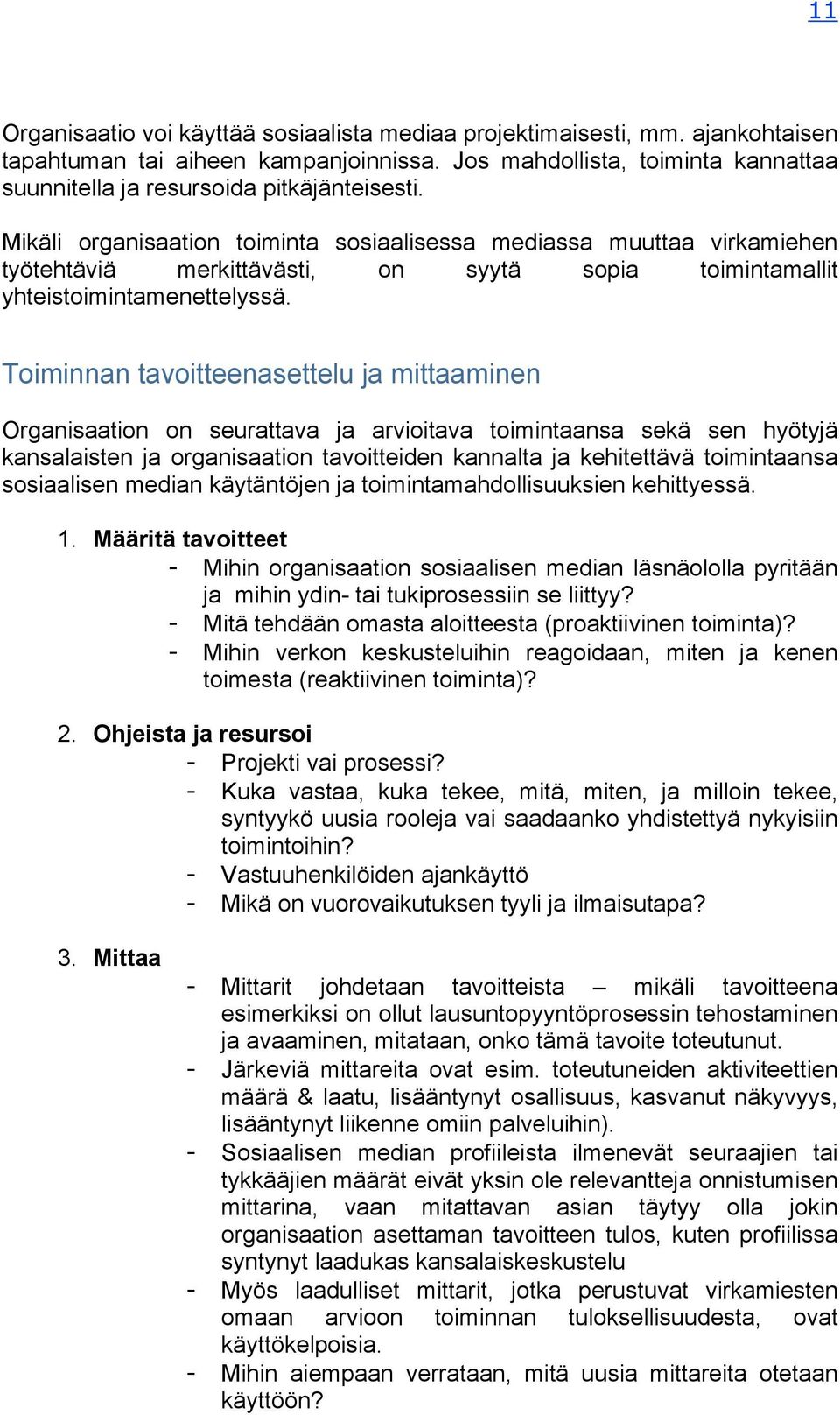 Mikäli organisaation toiminta sosiaalisessa mediassa muuttaa virkamiehen työtehtäviä merkittävästi, on syytä sopia toimintamallit yhteistoimintamenettelyssä.