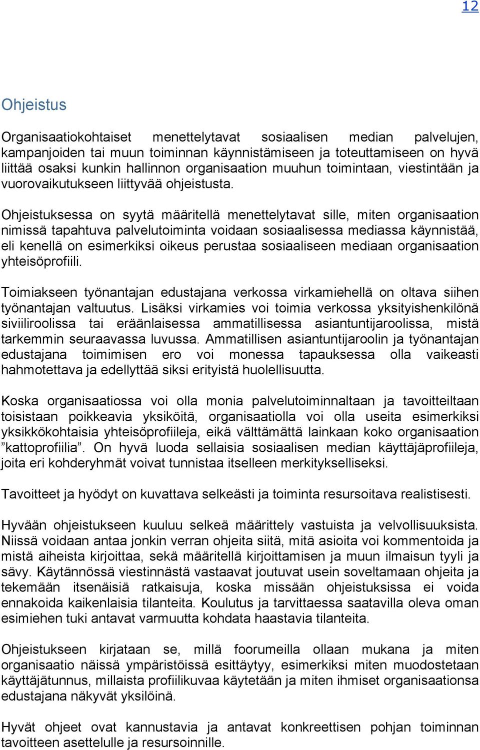 Ohjeistuksessa on syytä määritellä menettelytavat sille, miten organisaation nimissä tapahtuva palvelutoiminta voidaan sosiaalisessa mediassa käynnistää, eli kenellä on esimerkiksi oikeus perustaa