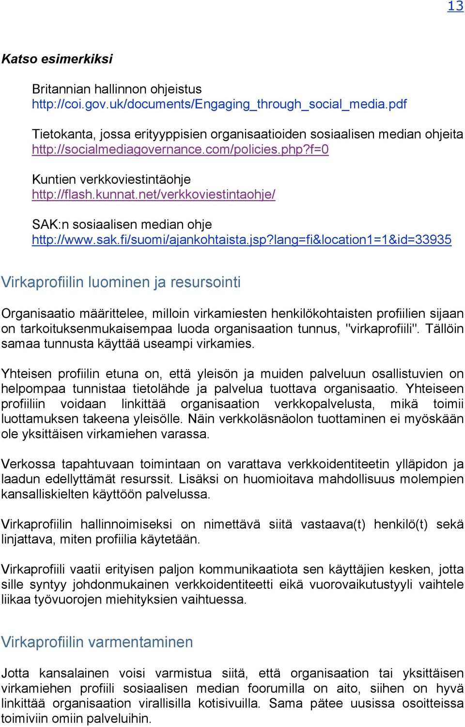 net/verkkoviestintaohje/ SAK:n sosiaalisen median ohje http://www.sak.fi/suomi/ajankohtaista.jsp?