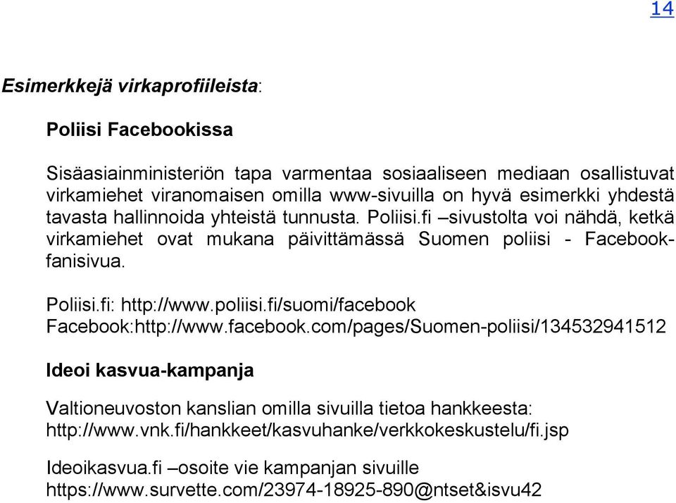 Poliisi.fi: http://www.poliisi.fi/suomi/facebook 
