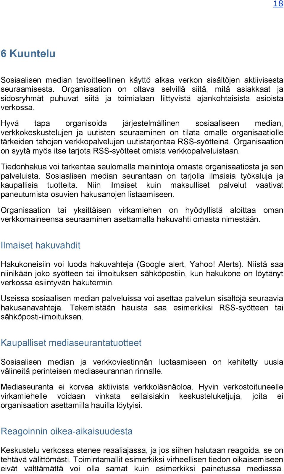 Hyvä tapa organisoida järjestelmällinen sosiaaliseen median, verkkokeskustelujen ja uutisten seuraaminen on tilata omalle organisaatiolle tärkeiden tahojen verkkopalvelujen uutistarjontaa