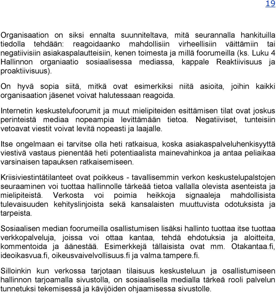 On hyvä sopia siitä, mitkä ovat esimerkiksi niitä asioita, joihin kaikki organisaation jäsenet voivat halutessaan reagoida.