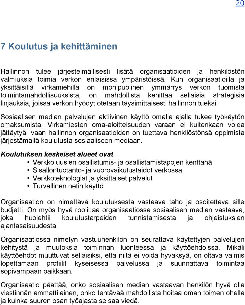 otetaan täysimittaisesti hallinnon tueksi. Sosiaalisen median palvelujen aktiivinen käyttö omalla ajalla tukee työkäytön omaksumista.