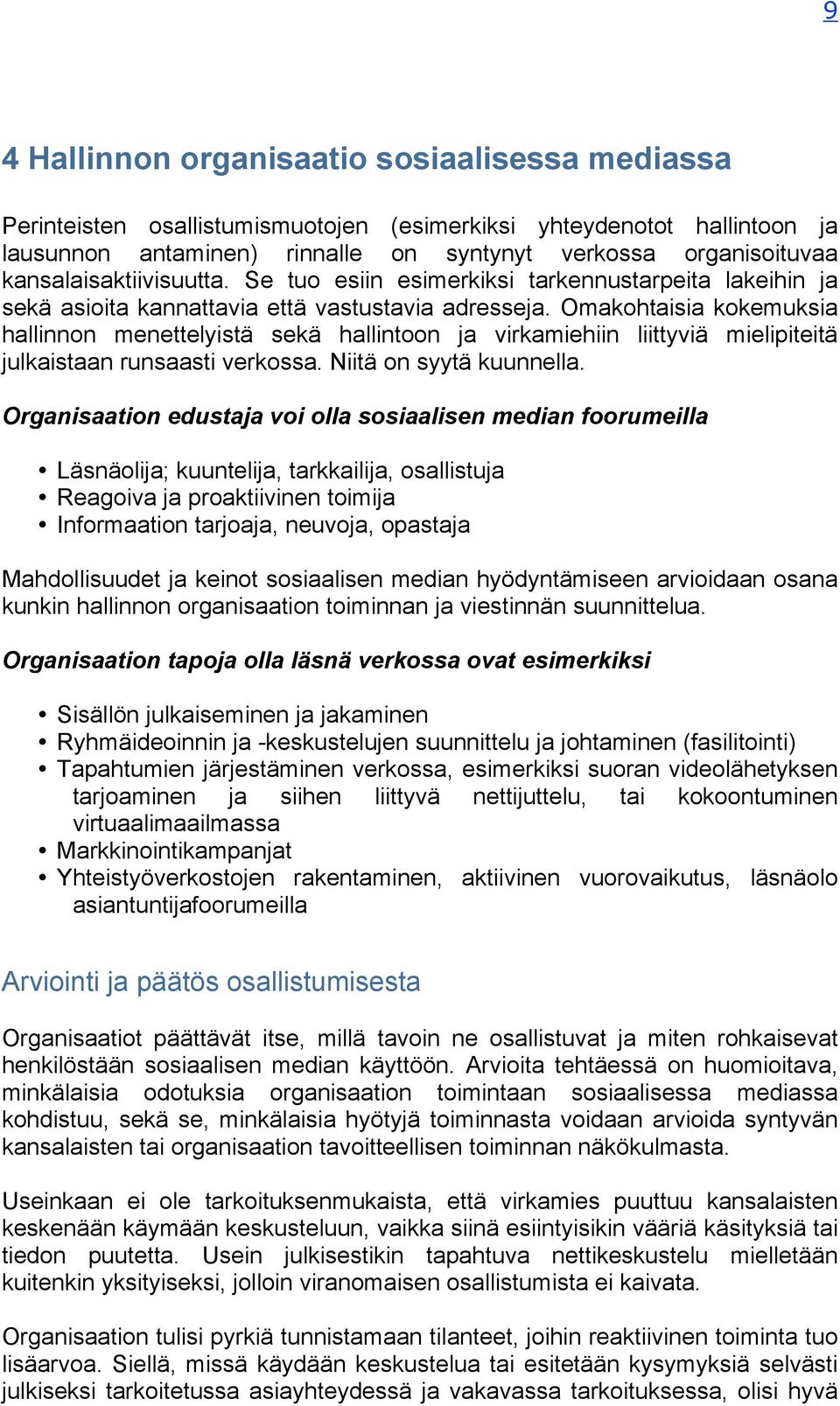 Omakohtaisia kokemuksia hallinnon menettelyistä sekä hallintoon ja virkamiehiin liittyviä mielipiteitä julkaistaan runsaasti verkossa. Niitä on syytä kuunnella.