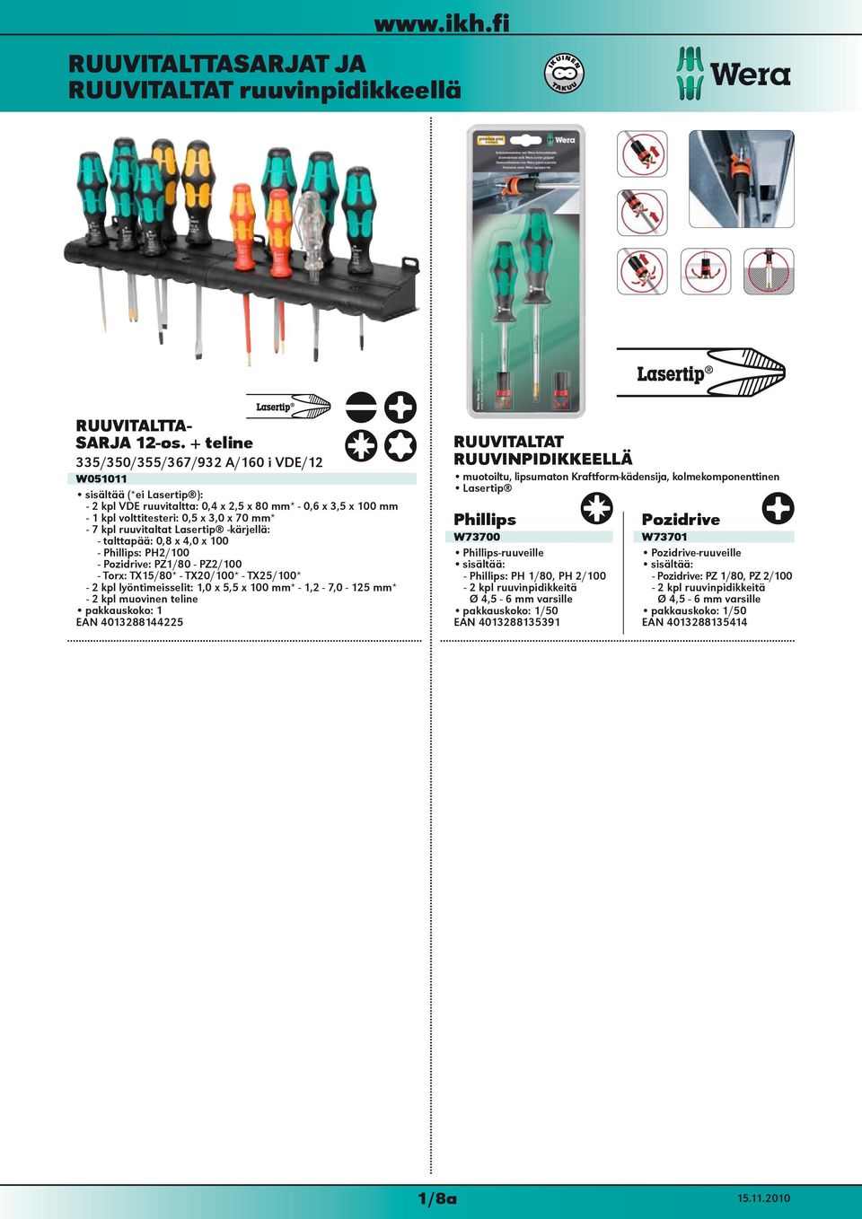 ruuvitaltat Lasertip -kärjellä: - talttapää: 0,8 x 4,0 x 100 - Phillips: PH2/100 - Pozidrive: PZ1/80 - PZ2/100 - Torx: TX15/80* - TX20/100* - TX25/100* - 2 kpl lyöntimeisselit: 1,0 x 5,5 x 100 mm* -