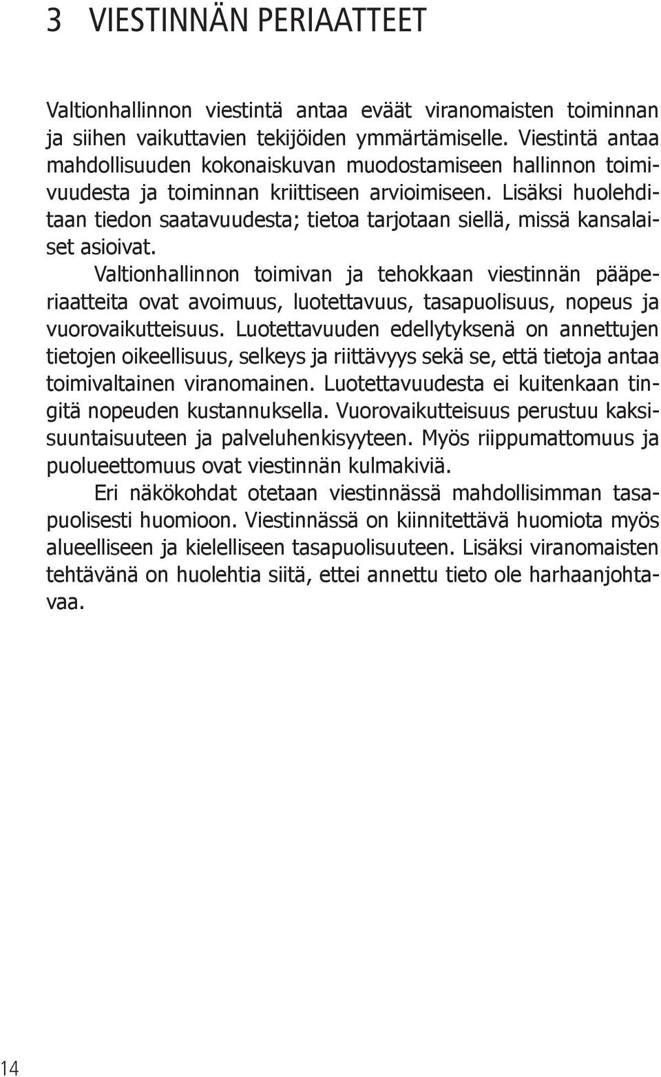 Lisäksi huolehditaan tiedon saatavuudesta; tietoa tarjotaan siellä, missä kansalaiset asioivat.