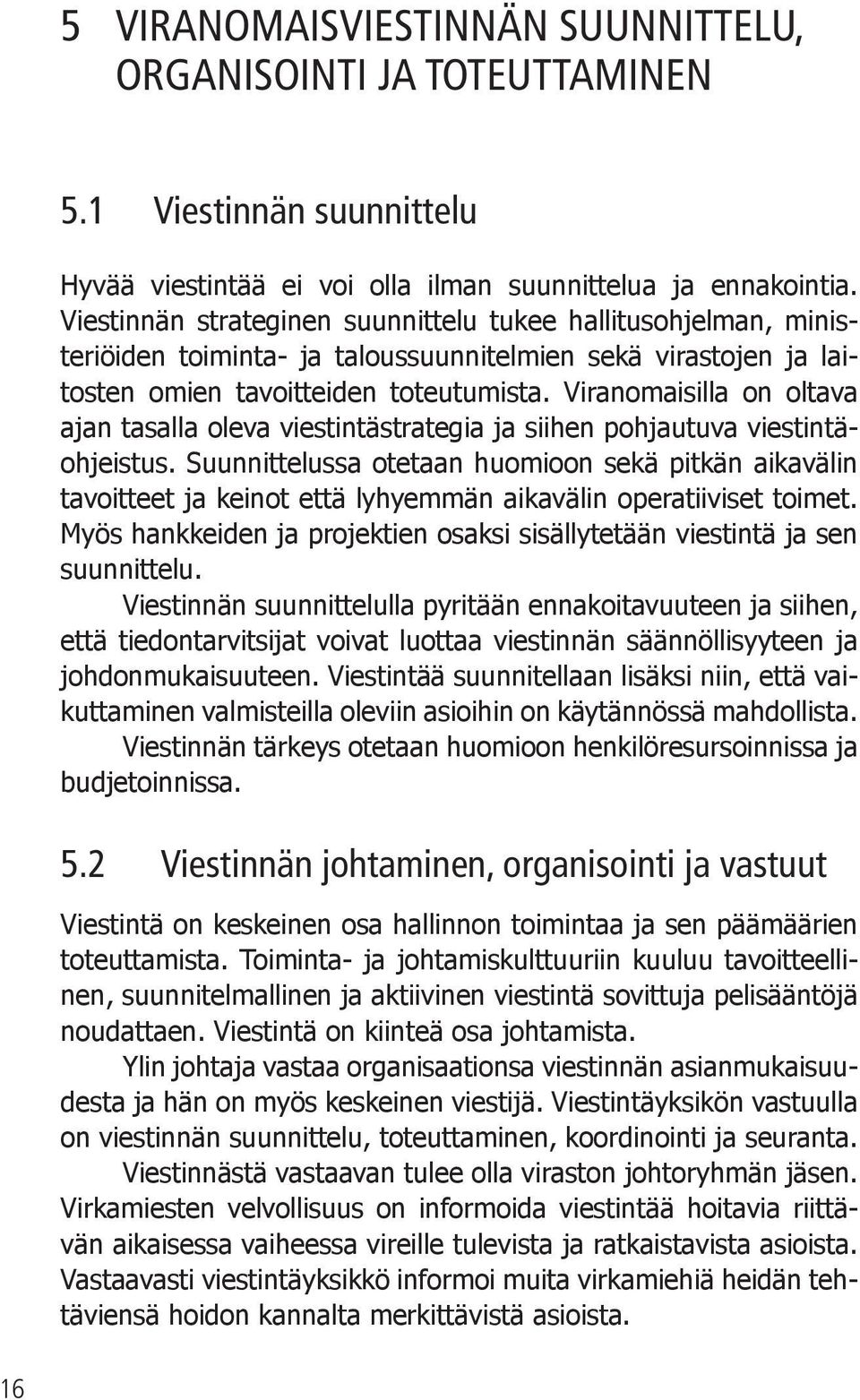 Viranomaisilla on oltava ajan tasalla oleva viestintästrategia ja siihen pohjautuva viestintäohjeistus.