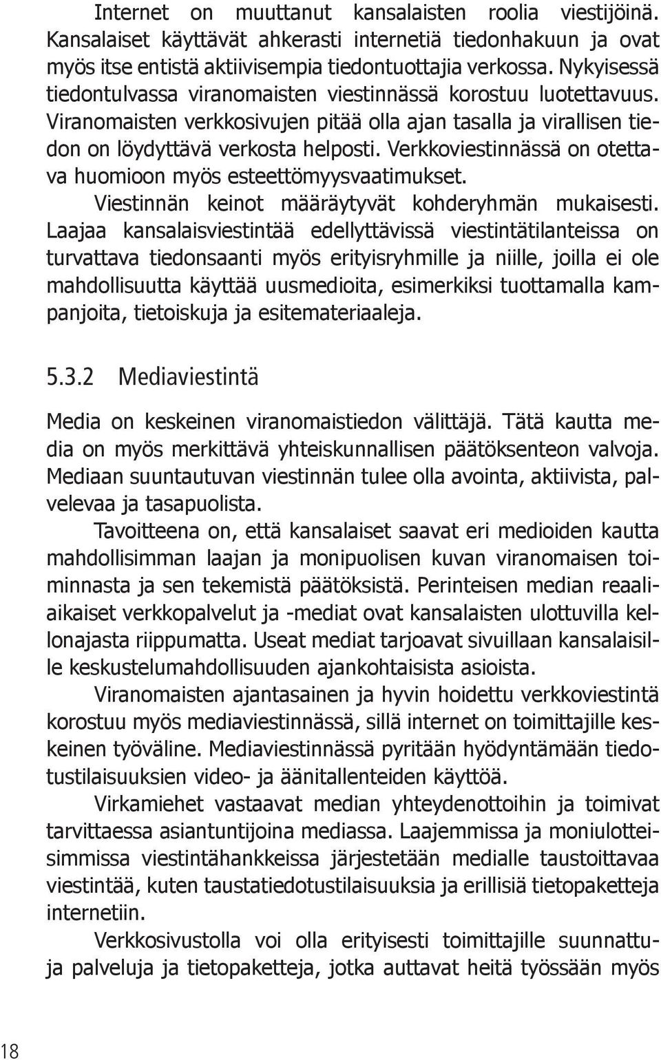 Verkkoviestinnässä on otettava huomioon myös esteettömyysvaatimukset. Viestinnän keinot määräytyvät kohderyhmän mukaisesti.