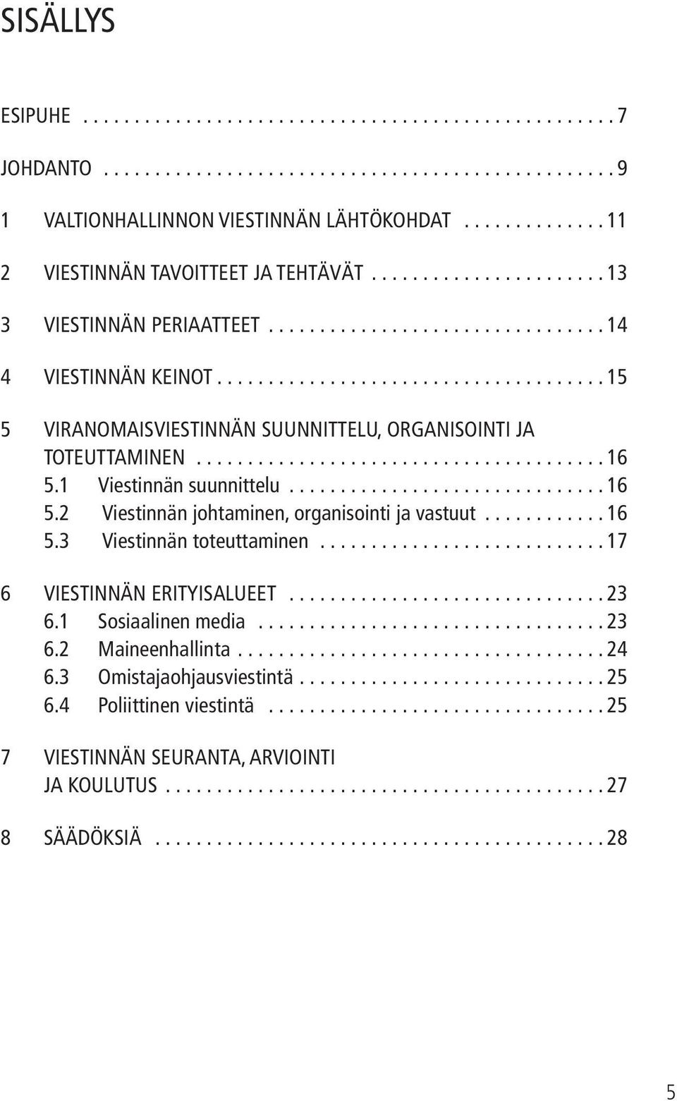 ..................................... 15 5 VIRANOMAISVIESTINNÄN SUUNNITTELU, ORGANISOINTI JA TOTEUTTAMINEN........................................ 16 5.