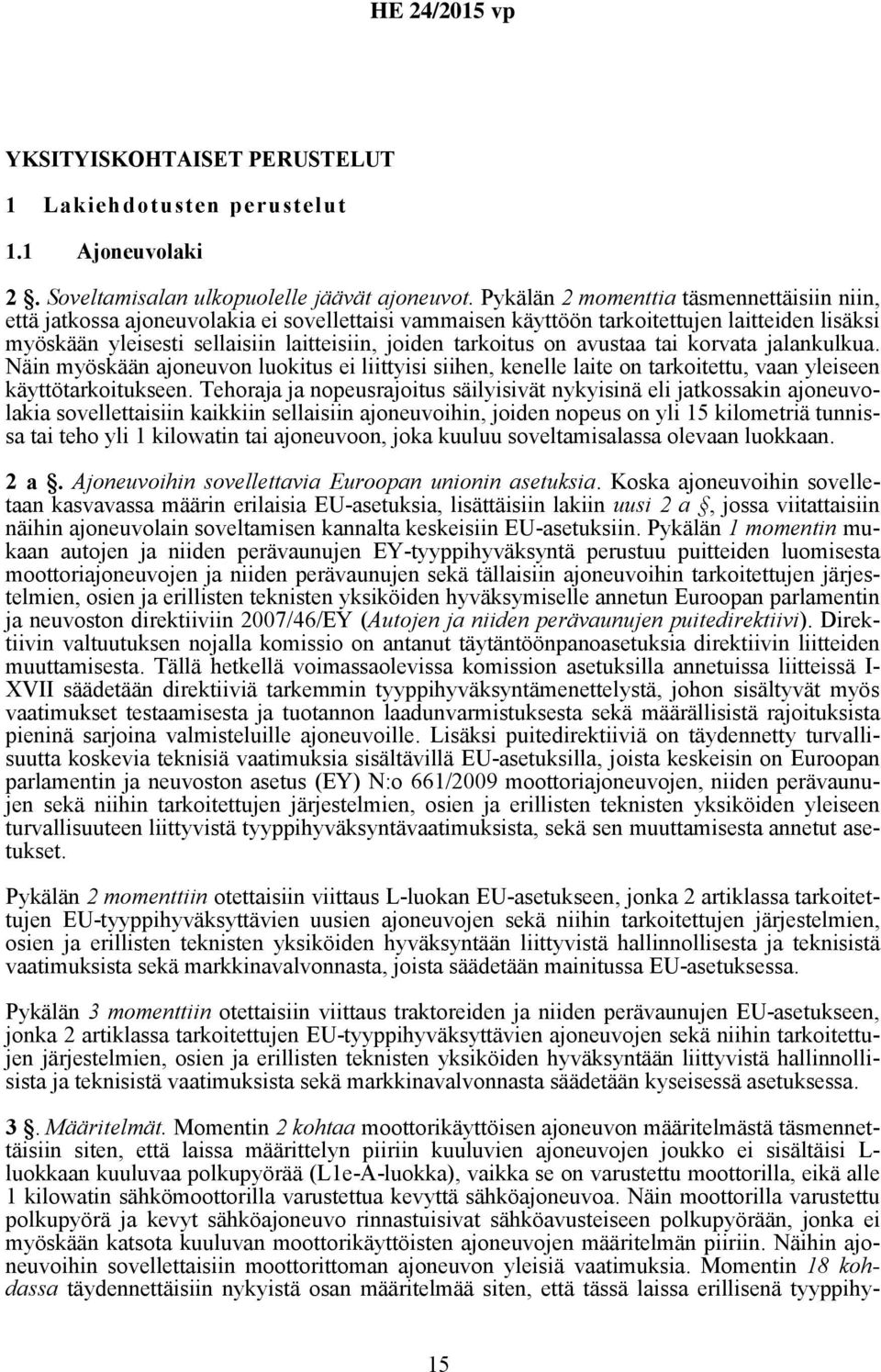 tarkoitus on avustaa tai korvata jalankulkua. Näin myöskään ajoneuvon luokitus ei liittyisi siihen, kenelle laite on tarkoitettu, vaan yleiseen käyttötarkoitukseen.