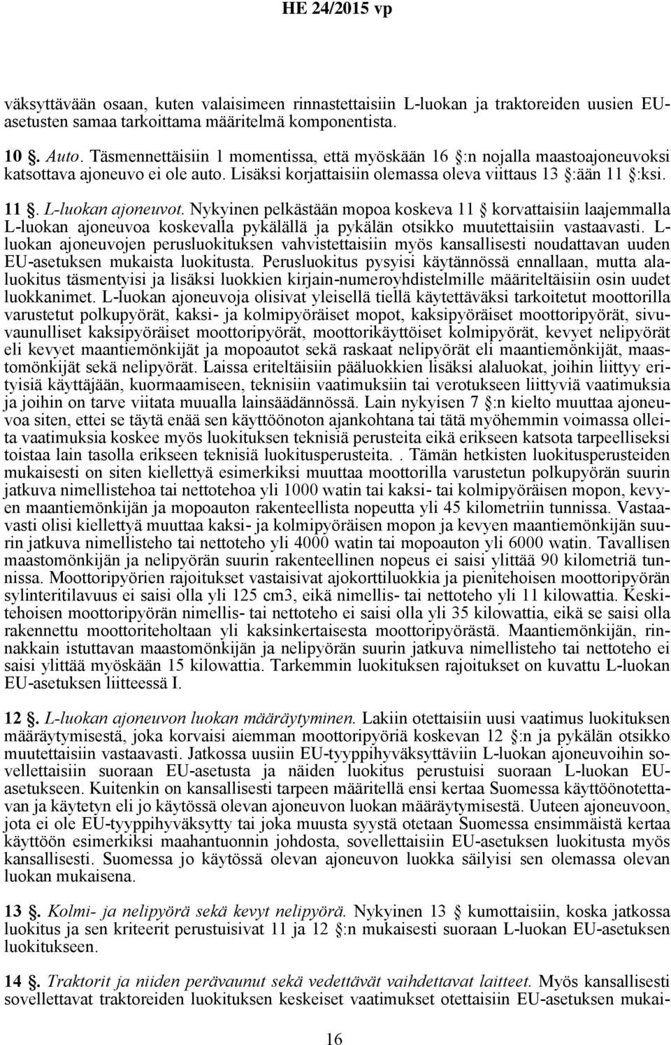 Nykyinen pelkästään mopoa koskeva 11 korvattaisiin laajemmalla L-luokan ajoneuvoa koskevalla pykälällä ja pykälän otsikko muutettaisiin vastaavasti.