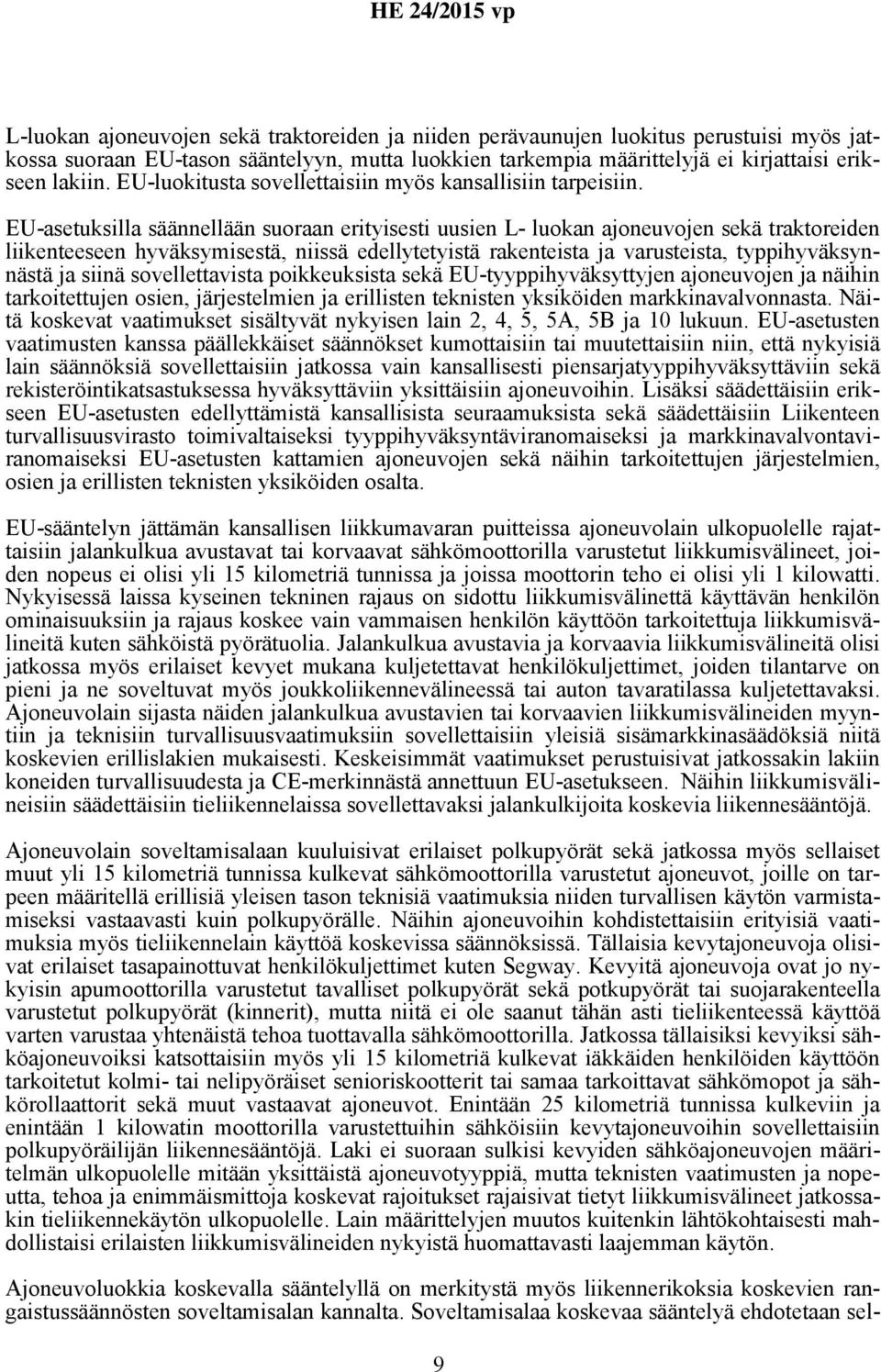 EU-asetuksilla säännellään suoraan erityisesti uusien L- luokan ajoneuvojen sekä traktoreiden liikenteeseen hyväksymisestä, niissä edellytetyistä rakenteista ja varusteista, typpihyväksynnästä ja