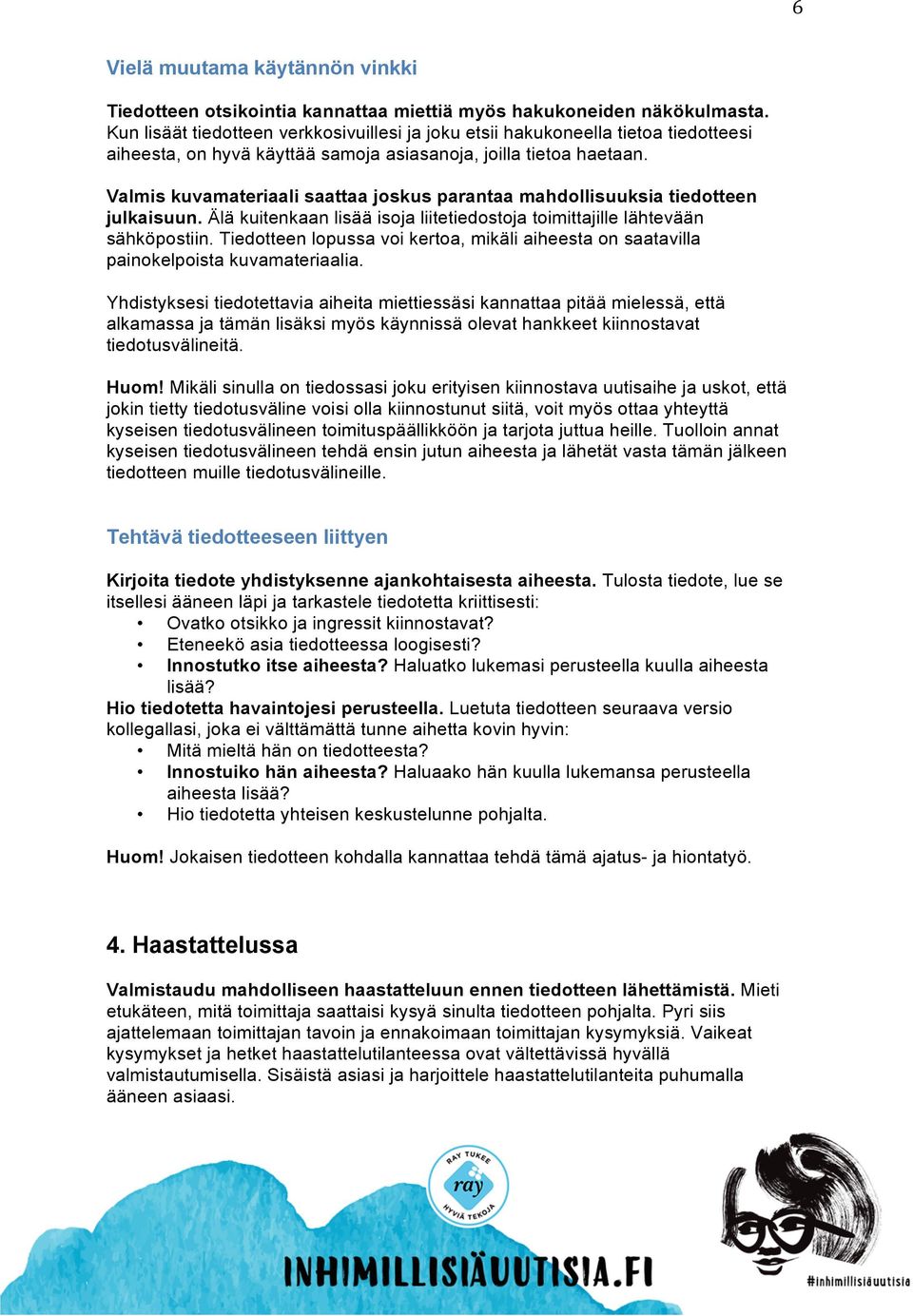 Valmis kuvamateriaali saattaa joskus parantaa mahdollisuuksia tiedotteen julkaisuun. Älä kuitenkaan lisää isoja liitetiedostoja toimittajille lähtevään sähköpostiin.